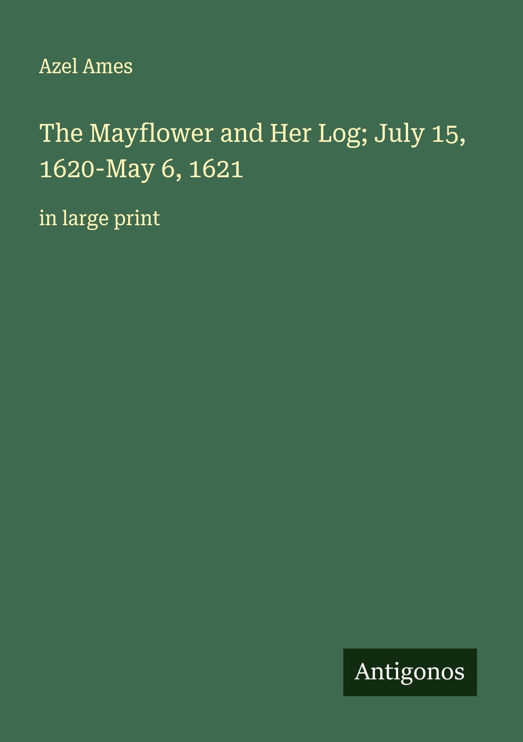 The Mayflower and Her Log; July 15, 1620-May 6, 1621 Classics