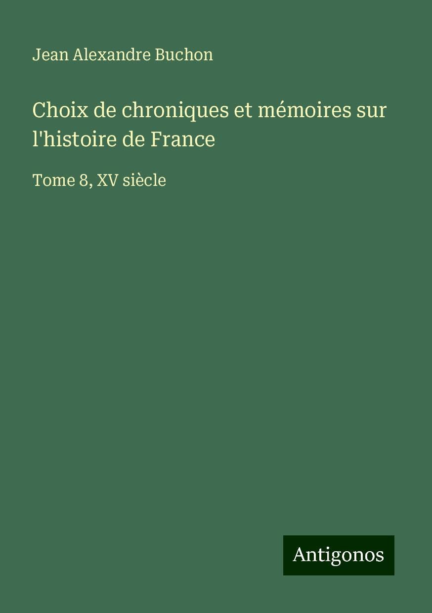 Choix de chroniques et mémoires sur l'histoire de France: Tome 8, XV siècle Books