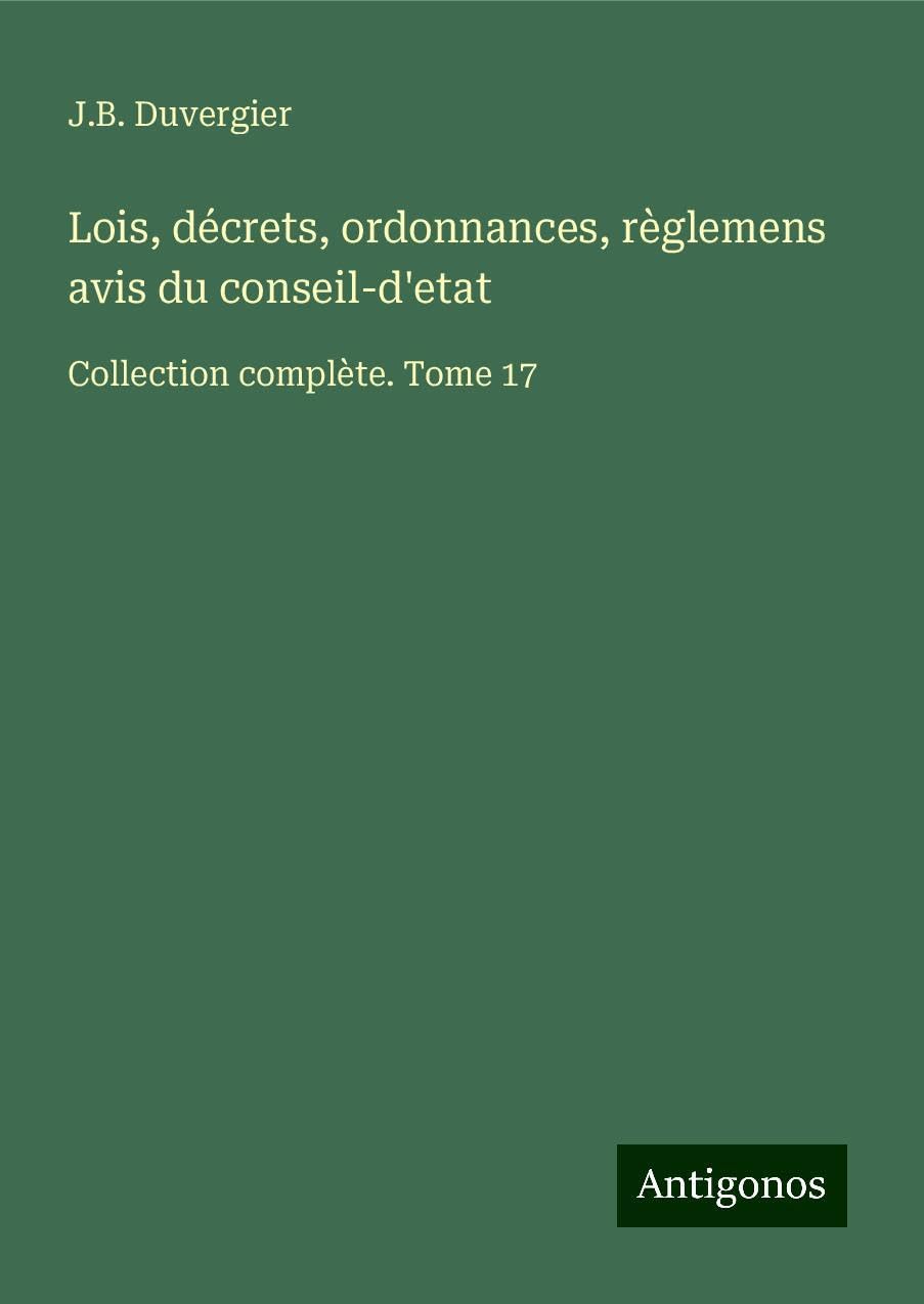 Lois, décrets, ordonnances, règlemens avis du conseil-d'etat: Collection complète. Tome 17 Books