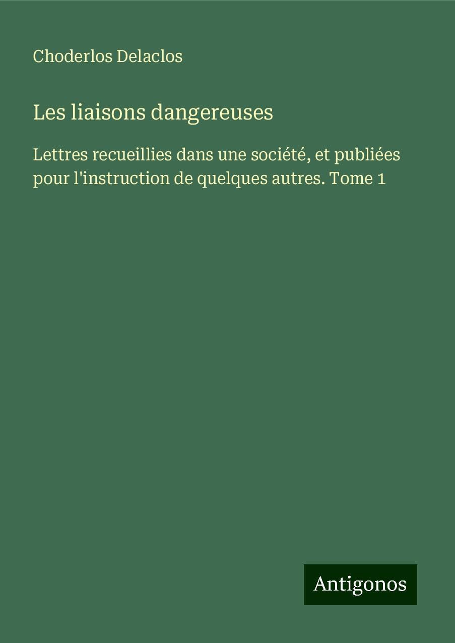 Les liaisons dangereuses: Lettres recueillies dans une société, et publiées pour l'instruction de quelques autres. Tome 1 Books