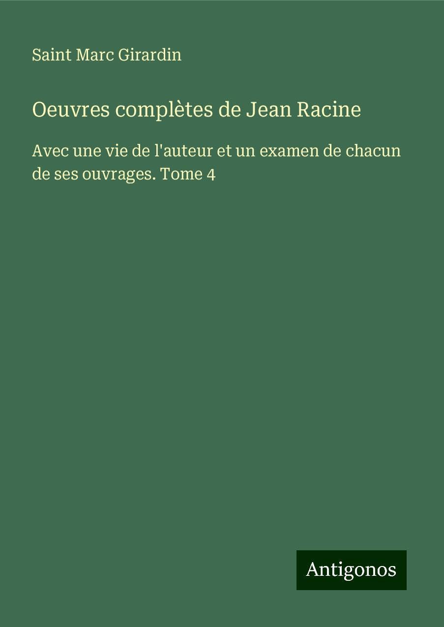 Oeuvres complètes de Jean Racine: Avec une vie de l'auteur et un examen de chacun de ses ouvrages. Tome 4 Books