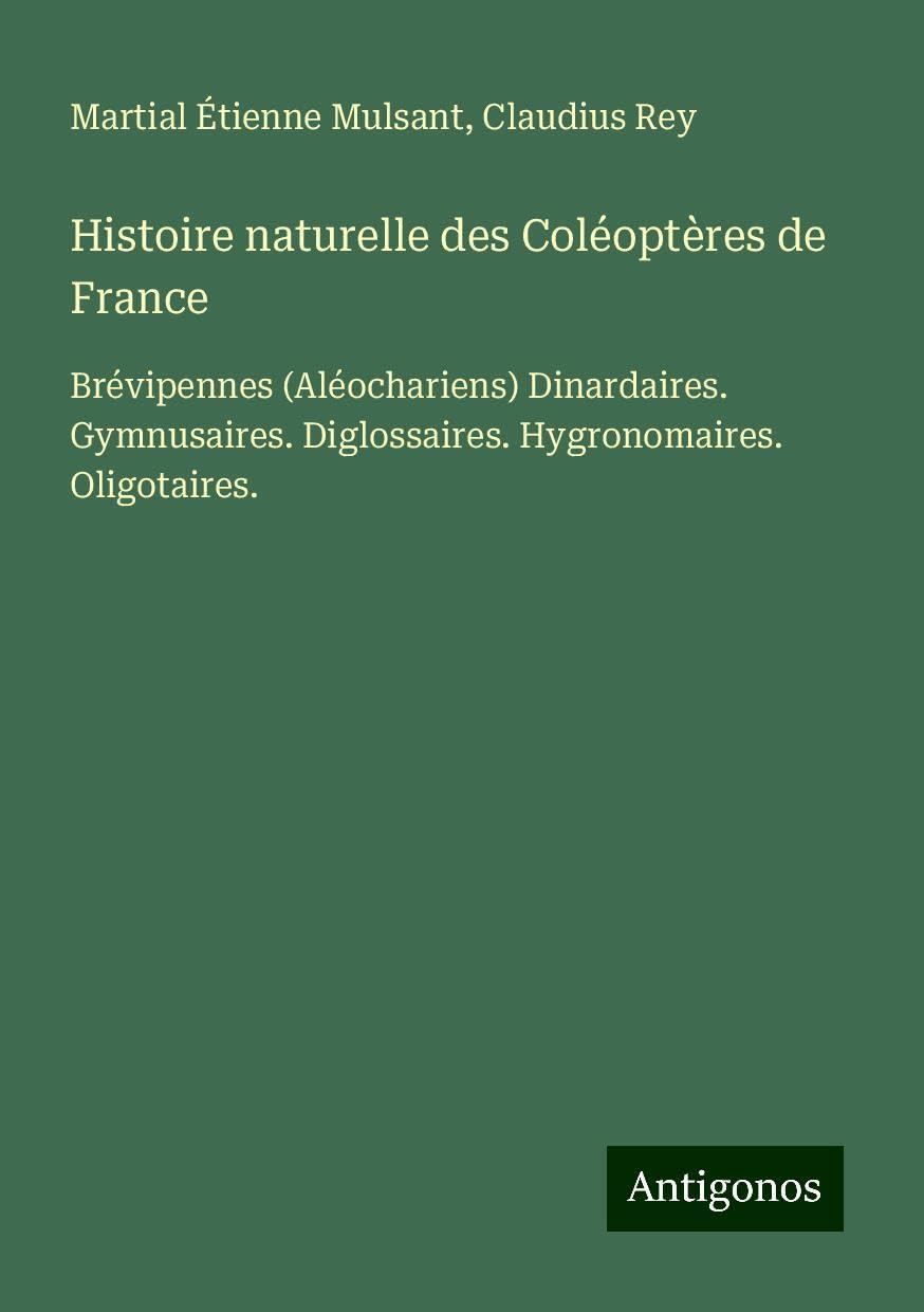 Histoire naturelle des Coléoptères de France: Brévipennes (Aléochariens) Dinardaires. Gymnusaires. Diglossaires. Hygronomaires. Oligotaires. Books