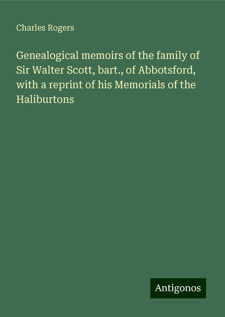 Genealogical memoirs of the family of Sir Walter Scott, bart., of Abbotsford, with a reprint of his Memorials of the Haliburtons Books