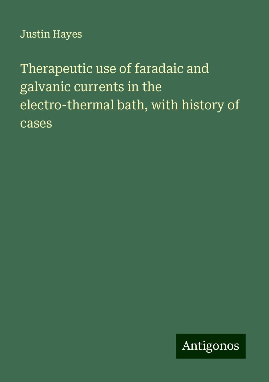 Therapeutic use of faradaic and galvanic currents in the electro-thermal bath, with history of cases Books
