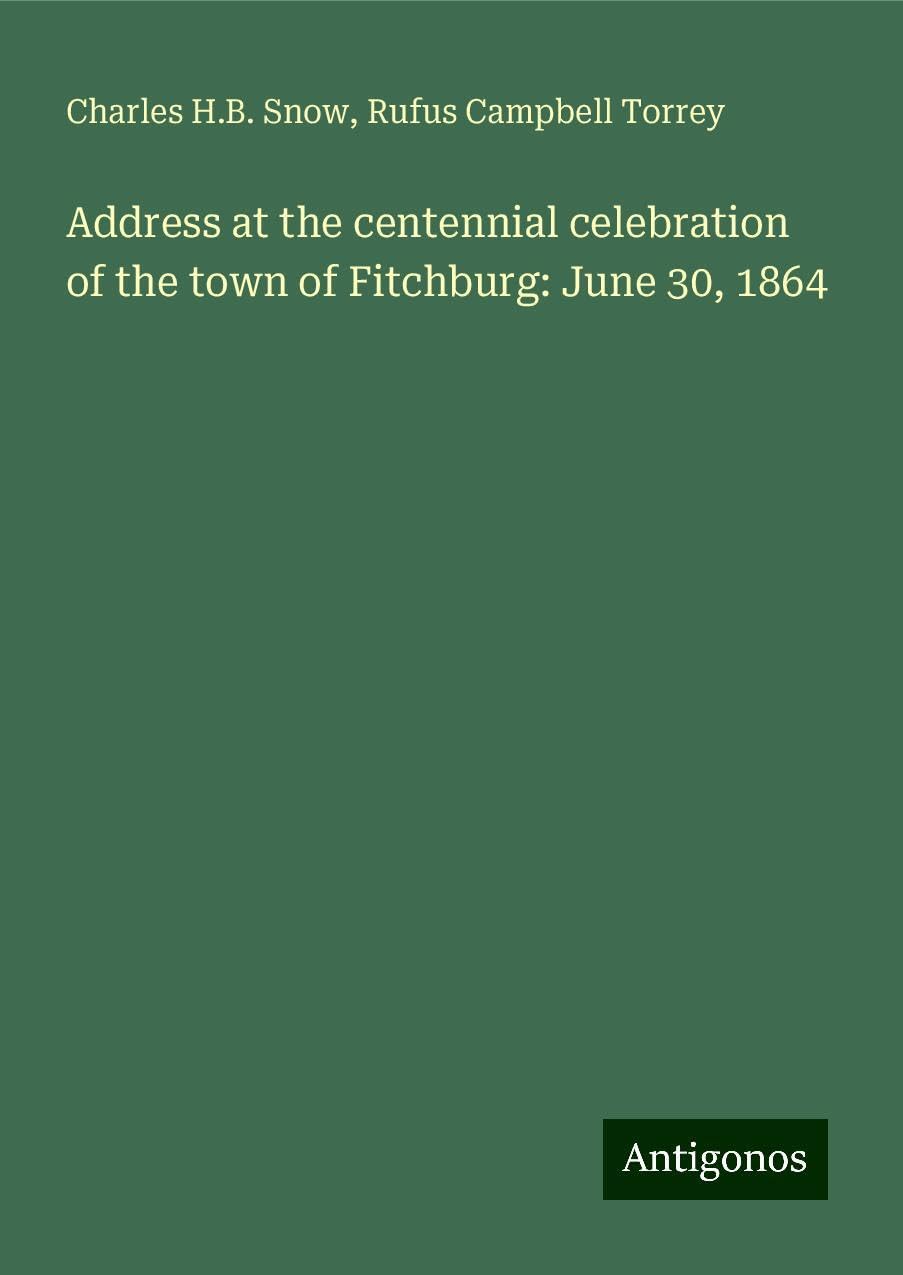 Address at the centennial celebration of the town of Fitchburg: June 30, 1864 Books