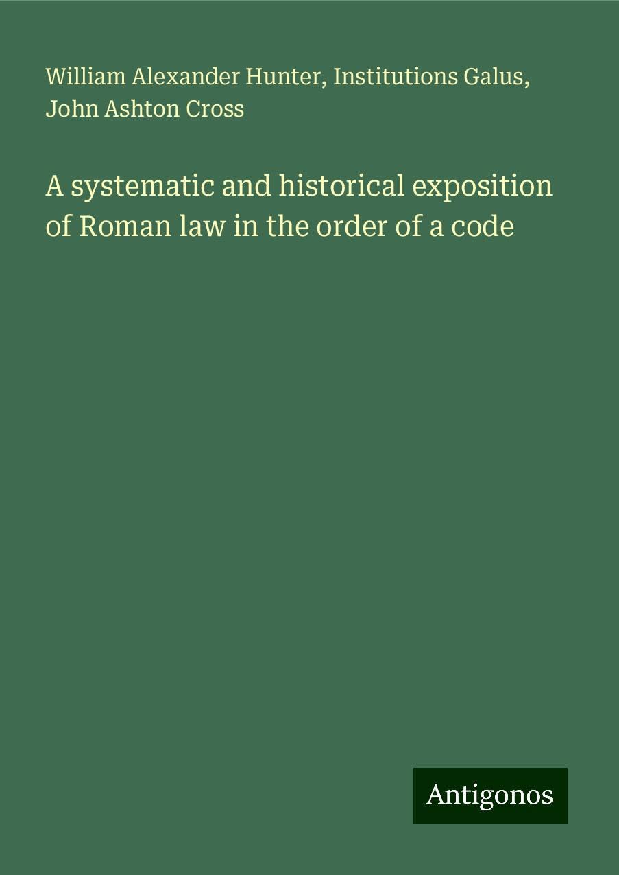 A systematic and historical exposition of Roman law in the order of a code Books