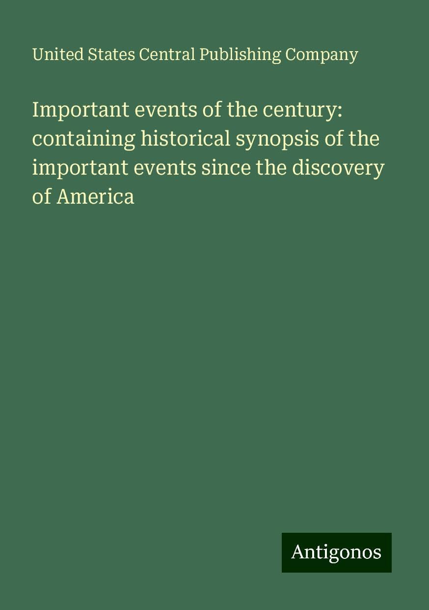 Important events of the century: containing historical synopsis of the important events since the discovery of America book
