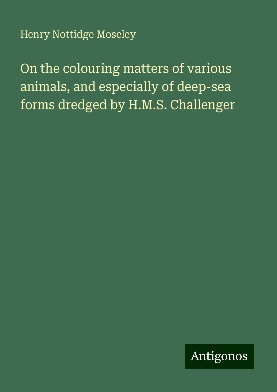 On the colouring matters of various animals, and especially of deep-sea forms dredged by H.M.S. Challenger Books