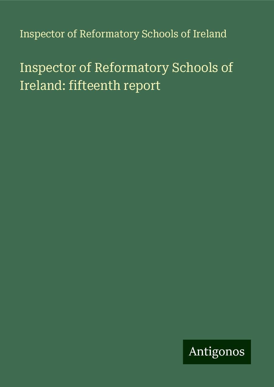 Inspector of Reformatory Schools of Ireland: fifteenth report Books