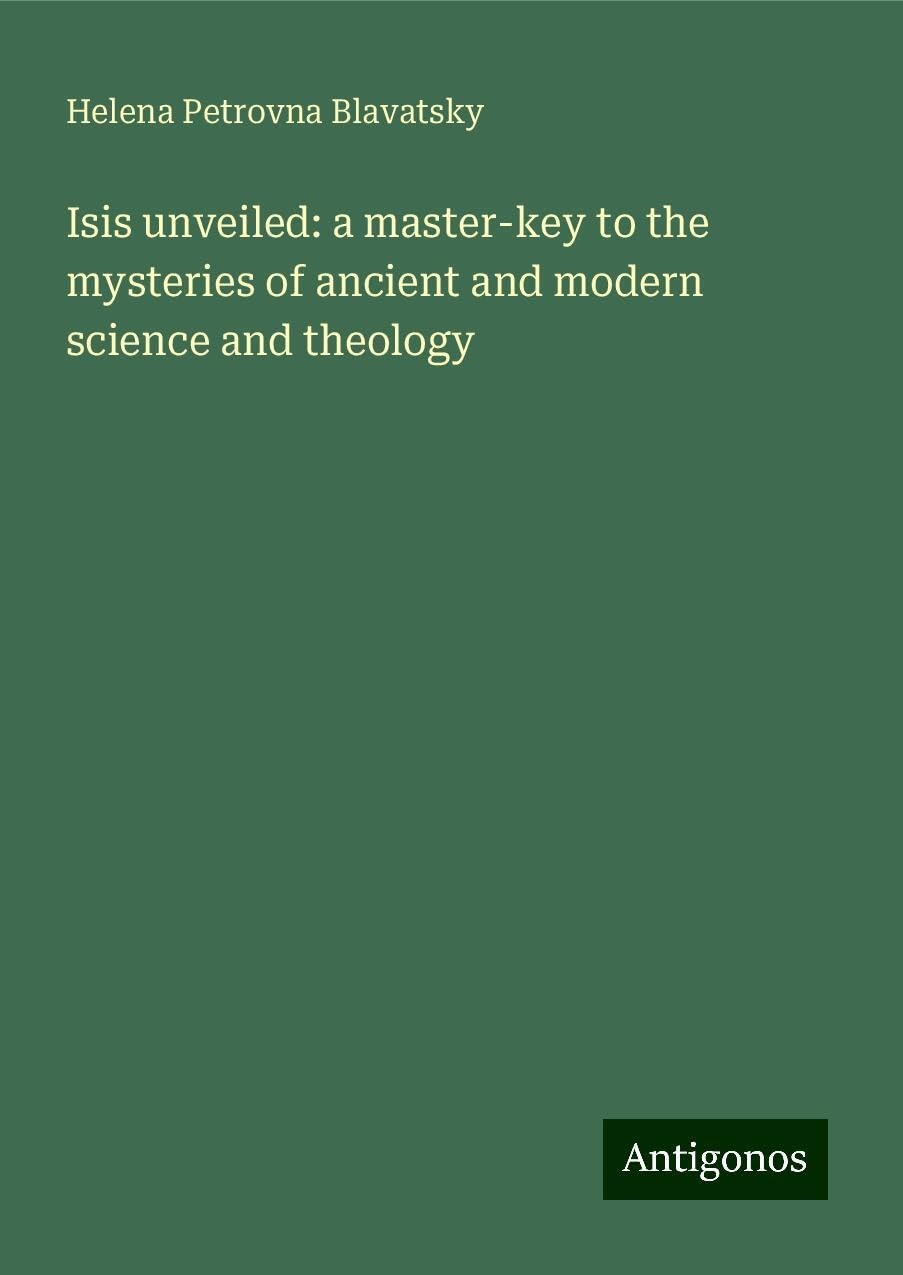 Isis unveiled: a master-key to the mysteries of ancient and modern science and theology Books