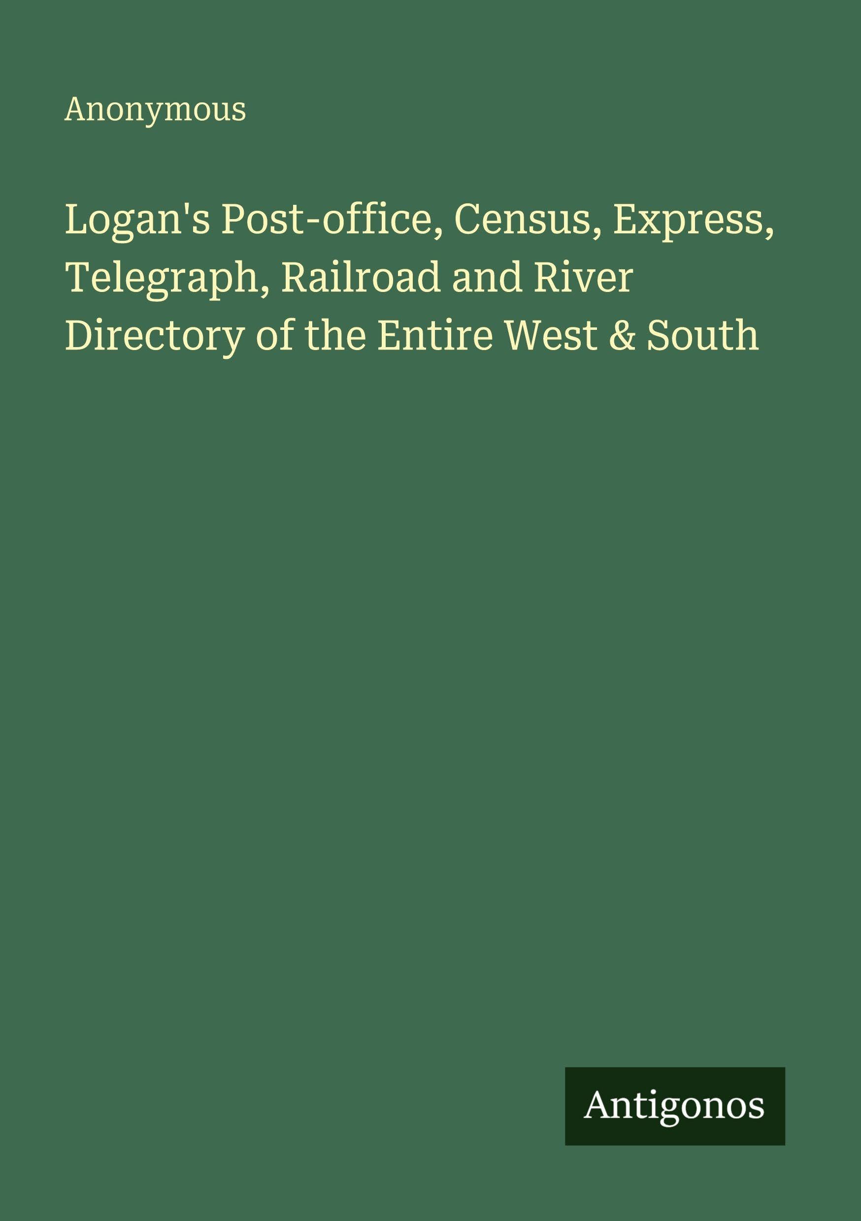 Logan's Post-office, Census, Express, Telegraph, Railroad and River Directory of the Entire West & South Classics