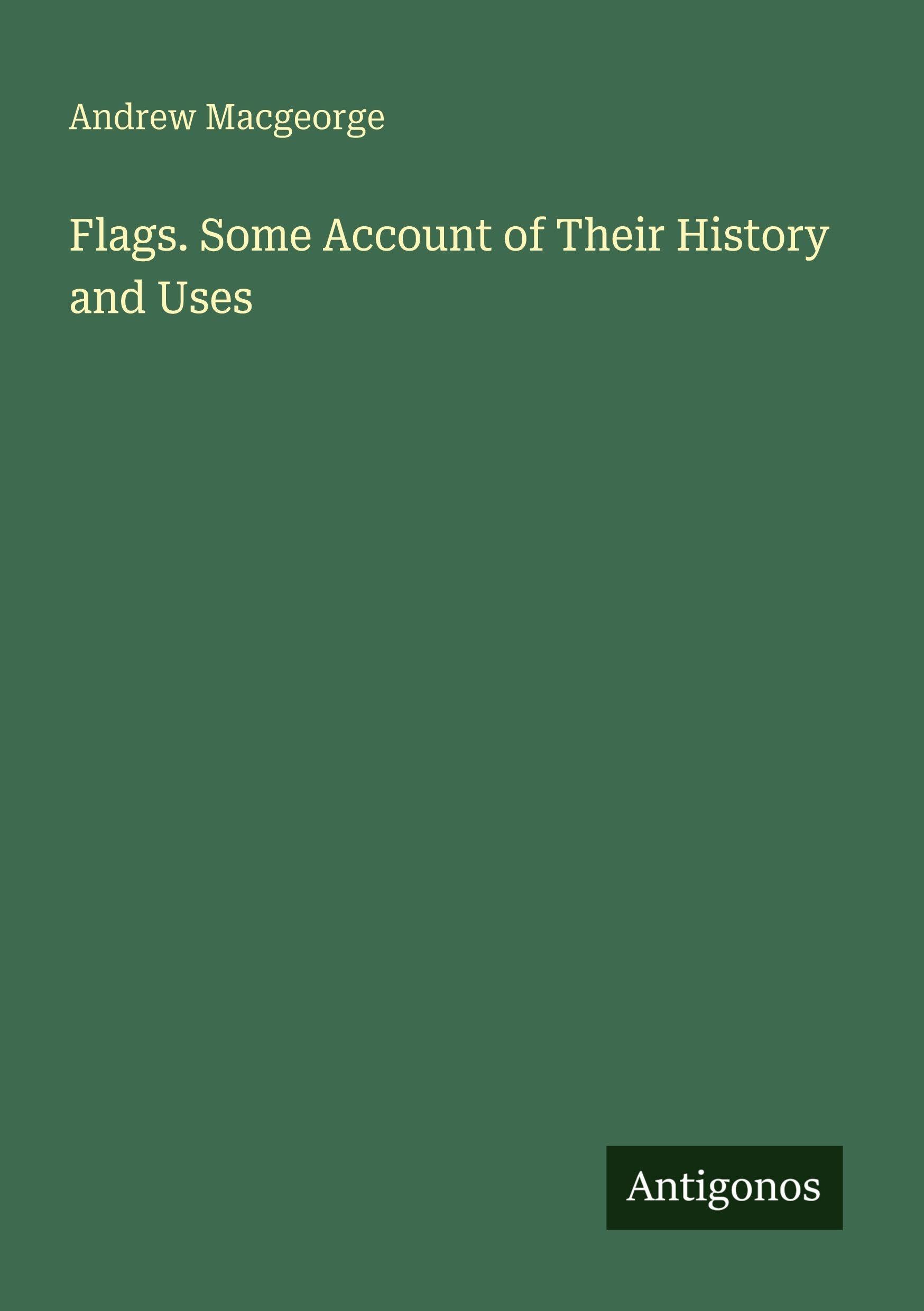 Flags. Some Account of Their History and Uses Classics