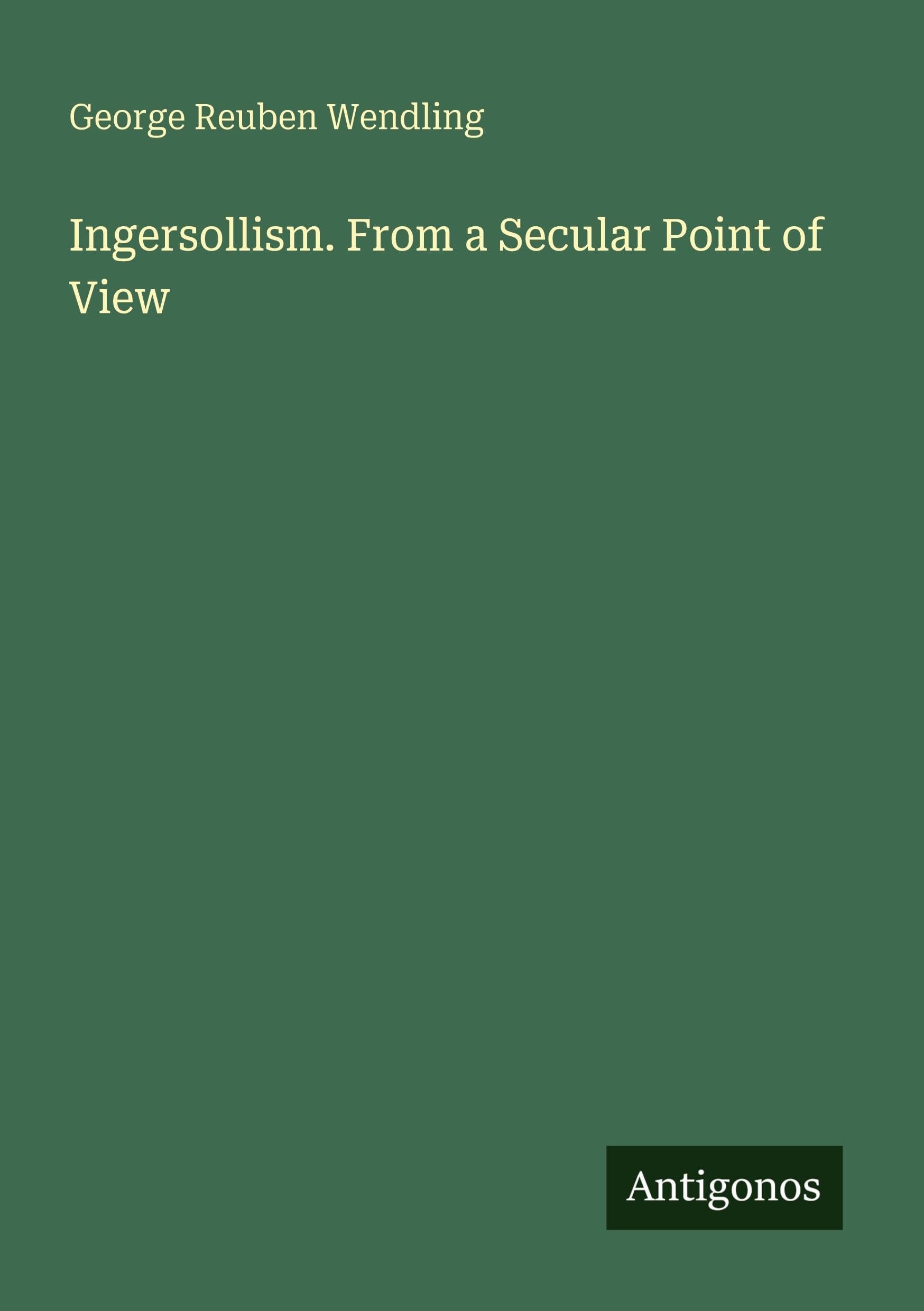 Ingersollism. From a Secular Point of View Classics