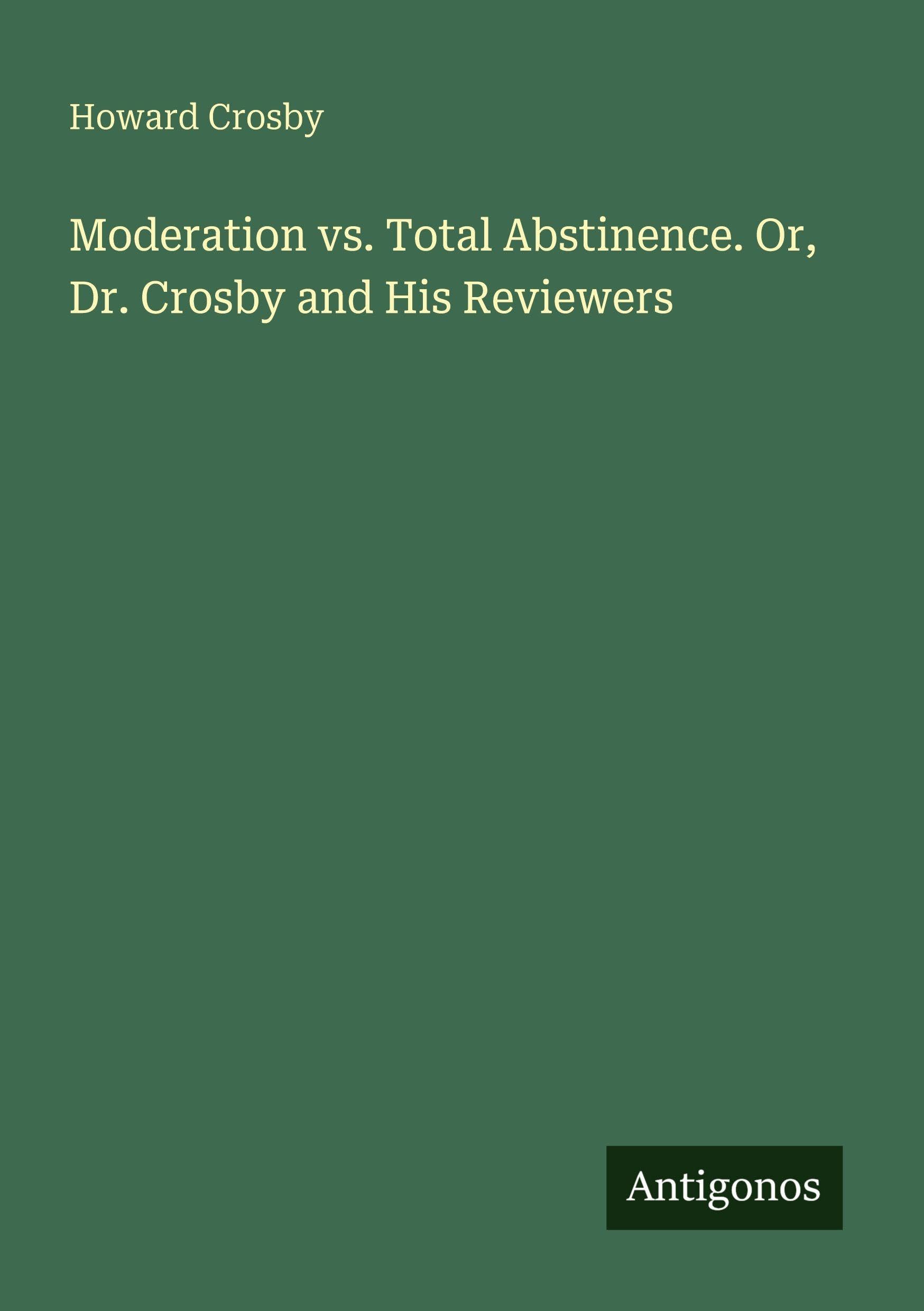 Moderation vs. Total Abstinence. Or, Dr. Crosby and His Reviewers Classics