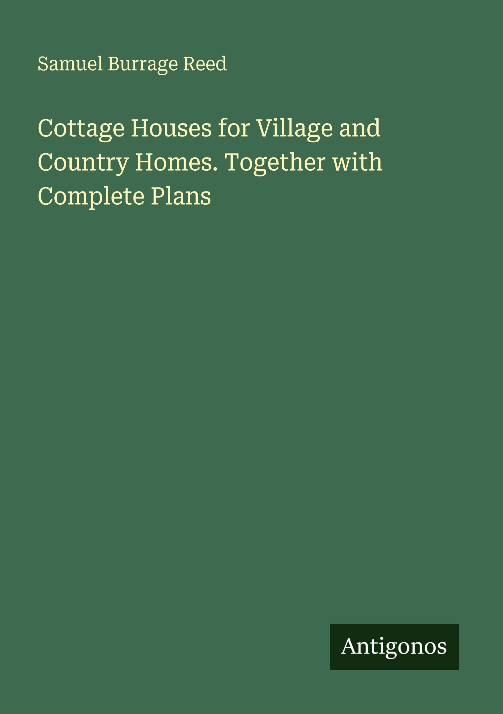 Cottage Houses for Village and Country Homes. Together with Complete Plans Classics
