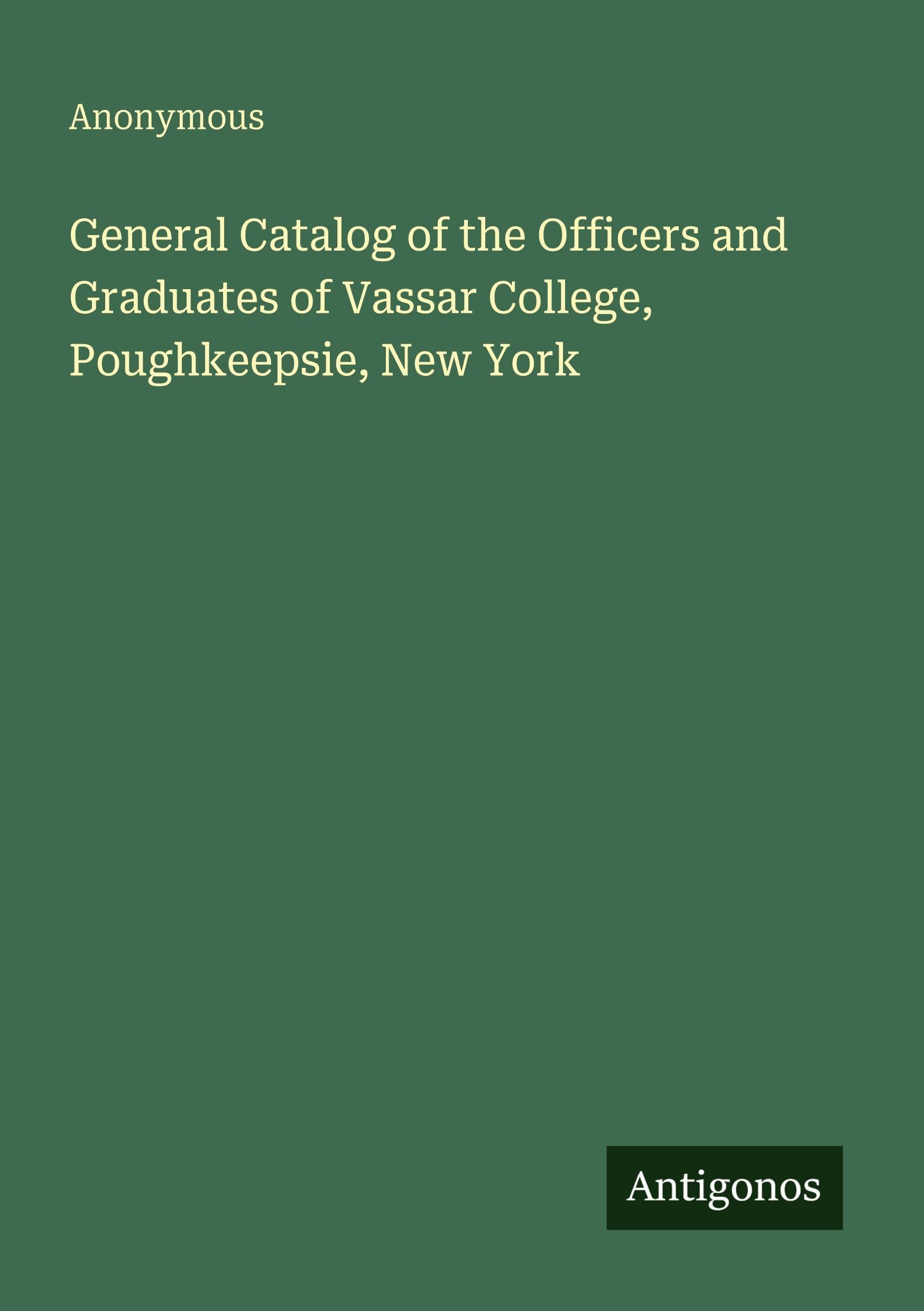 General Catalog of the Officers and Graduates of Vassar College, Poughkeepsie, New York Classics