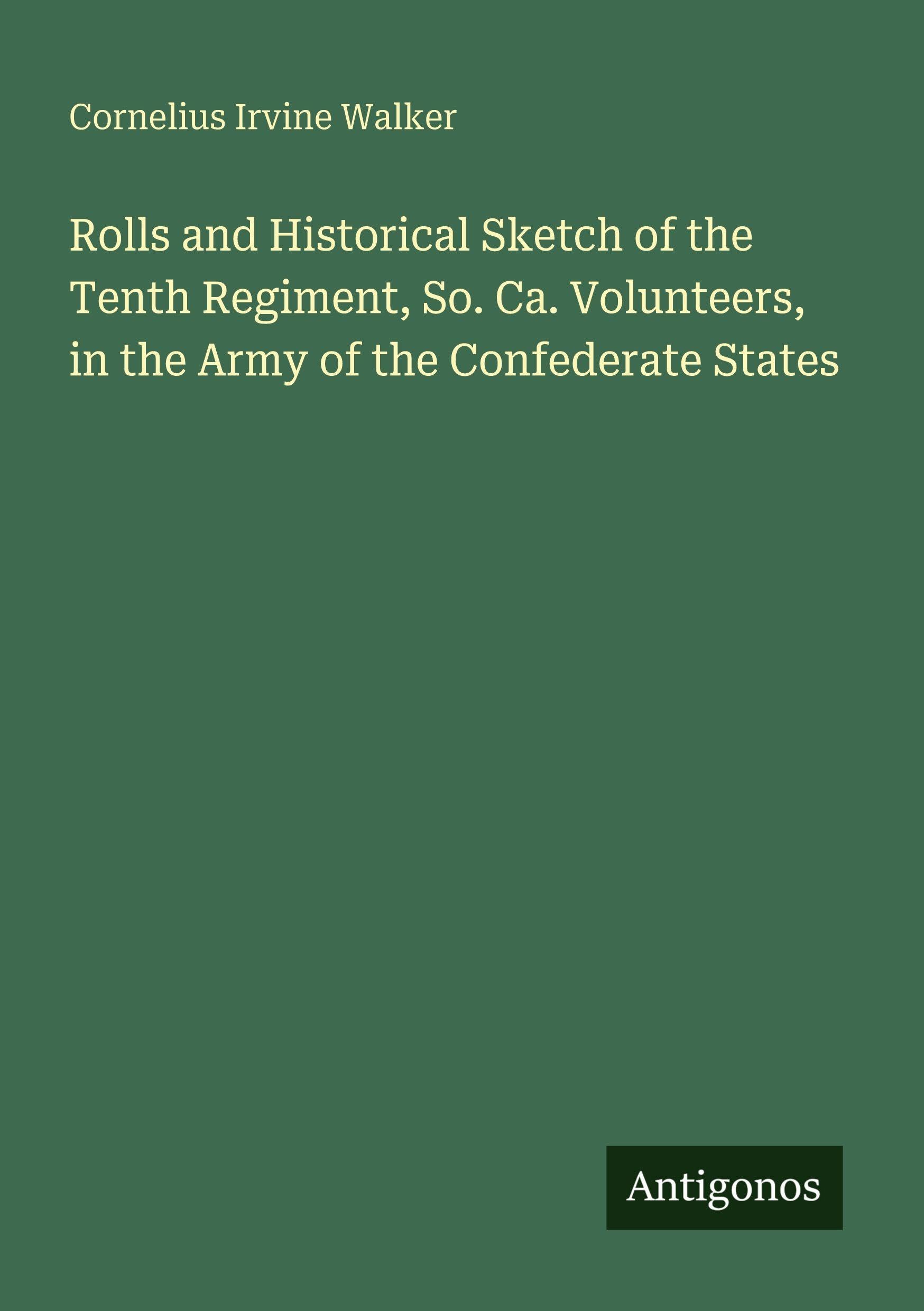 Rolls and Historical Sketch of the Tenth Regiment, So. Ca. Volunteers, in the Army of the Confederate States Classics