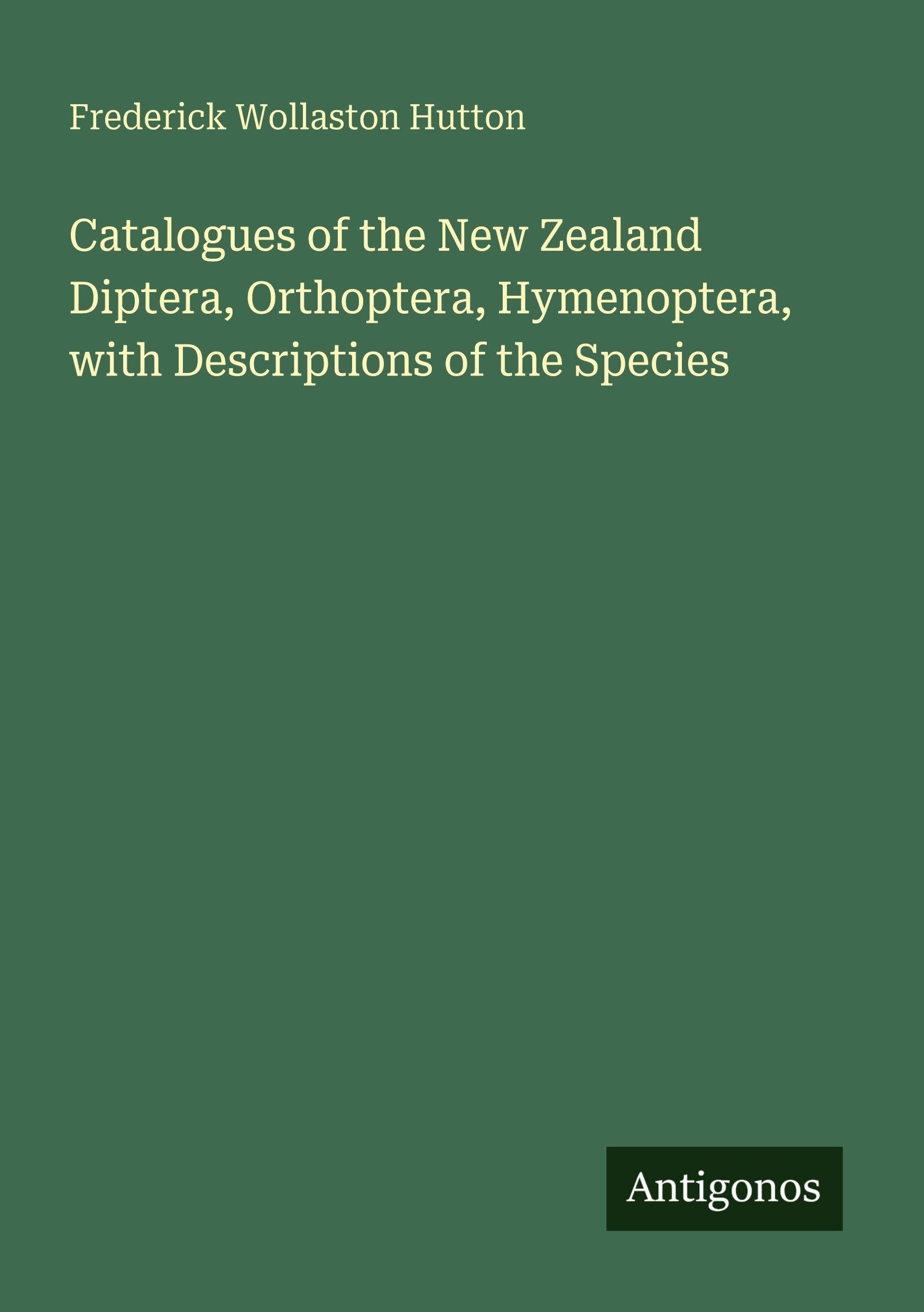 Catalogues of the New Zealand Diptera, Orthoptera, Hymenoptera, with Descriptions of the Species Classics