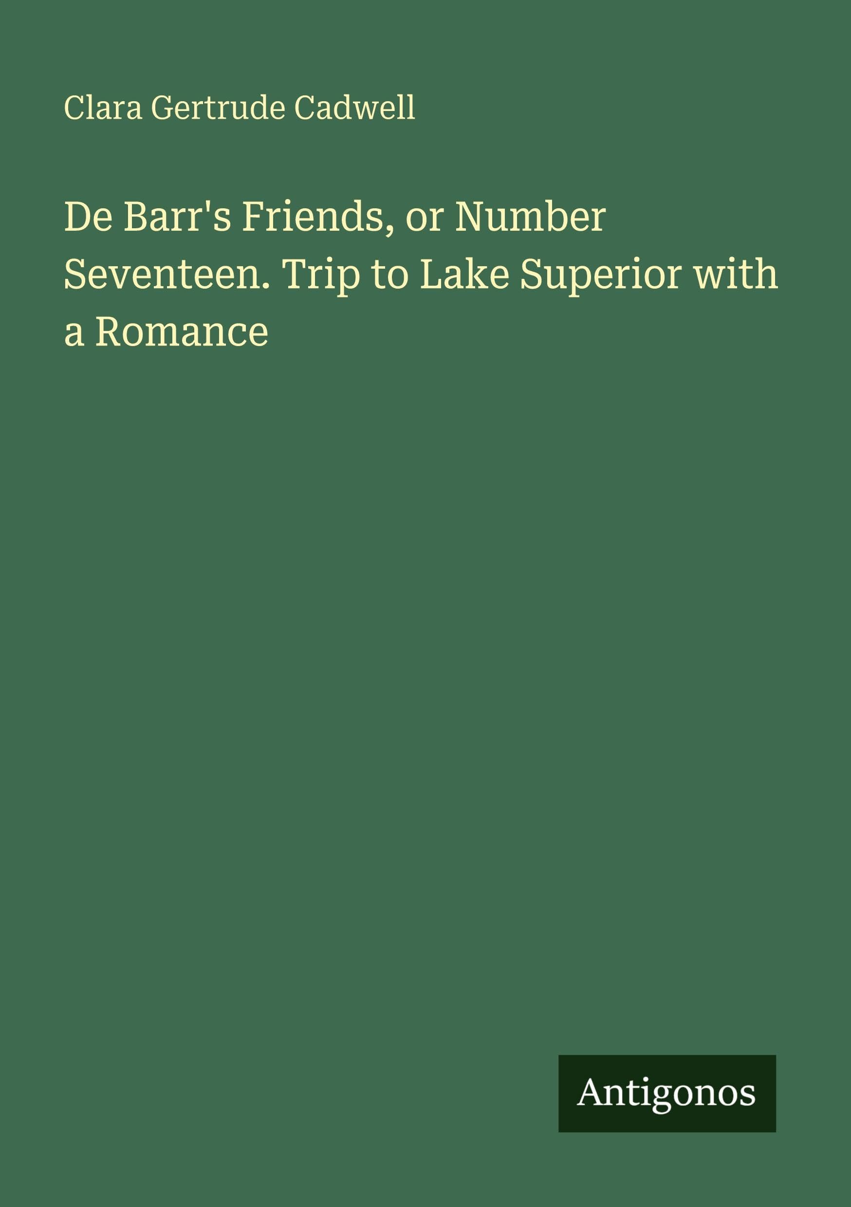 De Barr's Friends, or Number Seventeen. Trip to Lake Superior with a Romance Classics