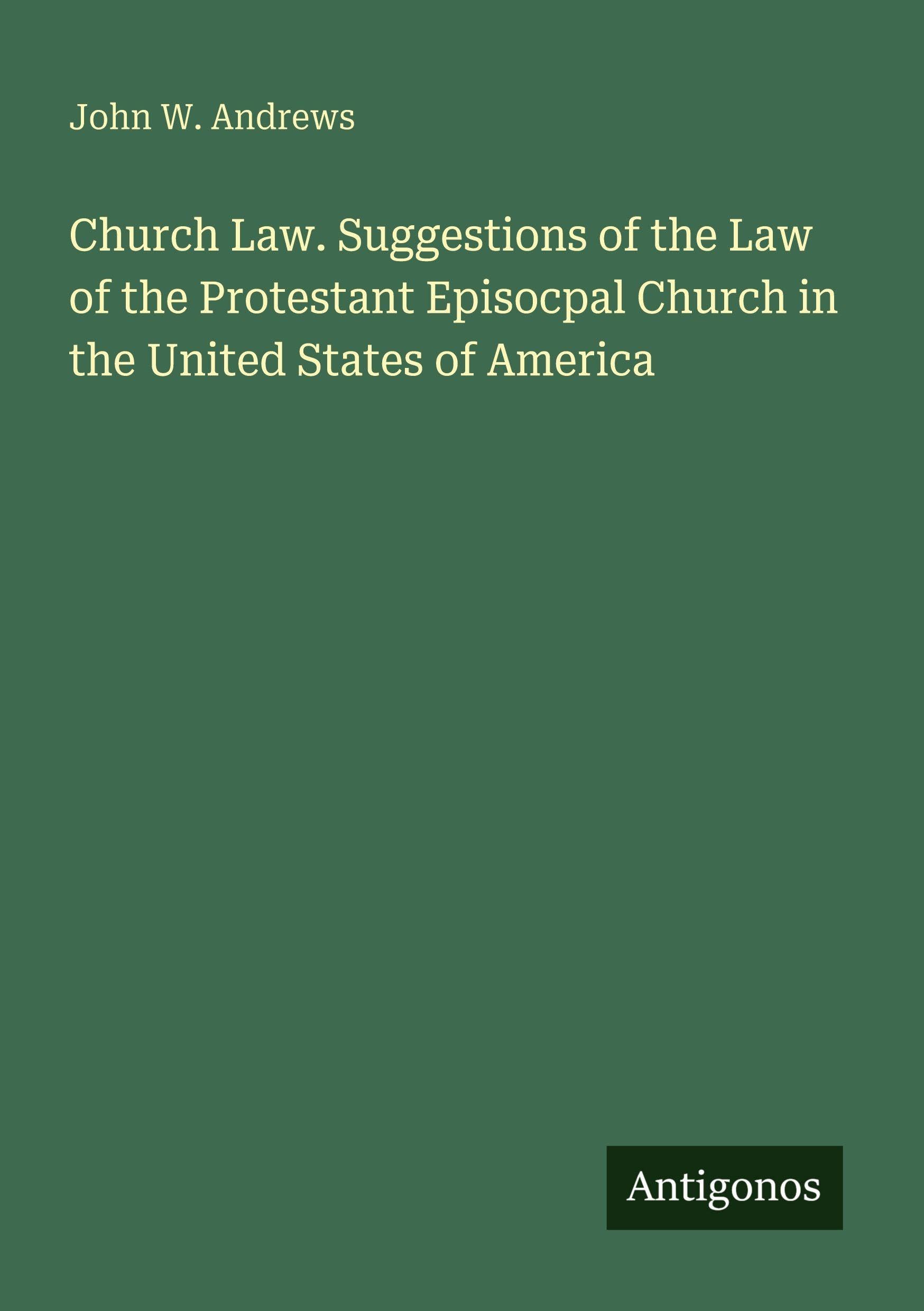 Church Law. Suggestions of the Law of the Protestant Episocpal Church in the United States of America Classics