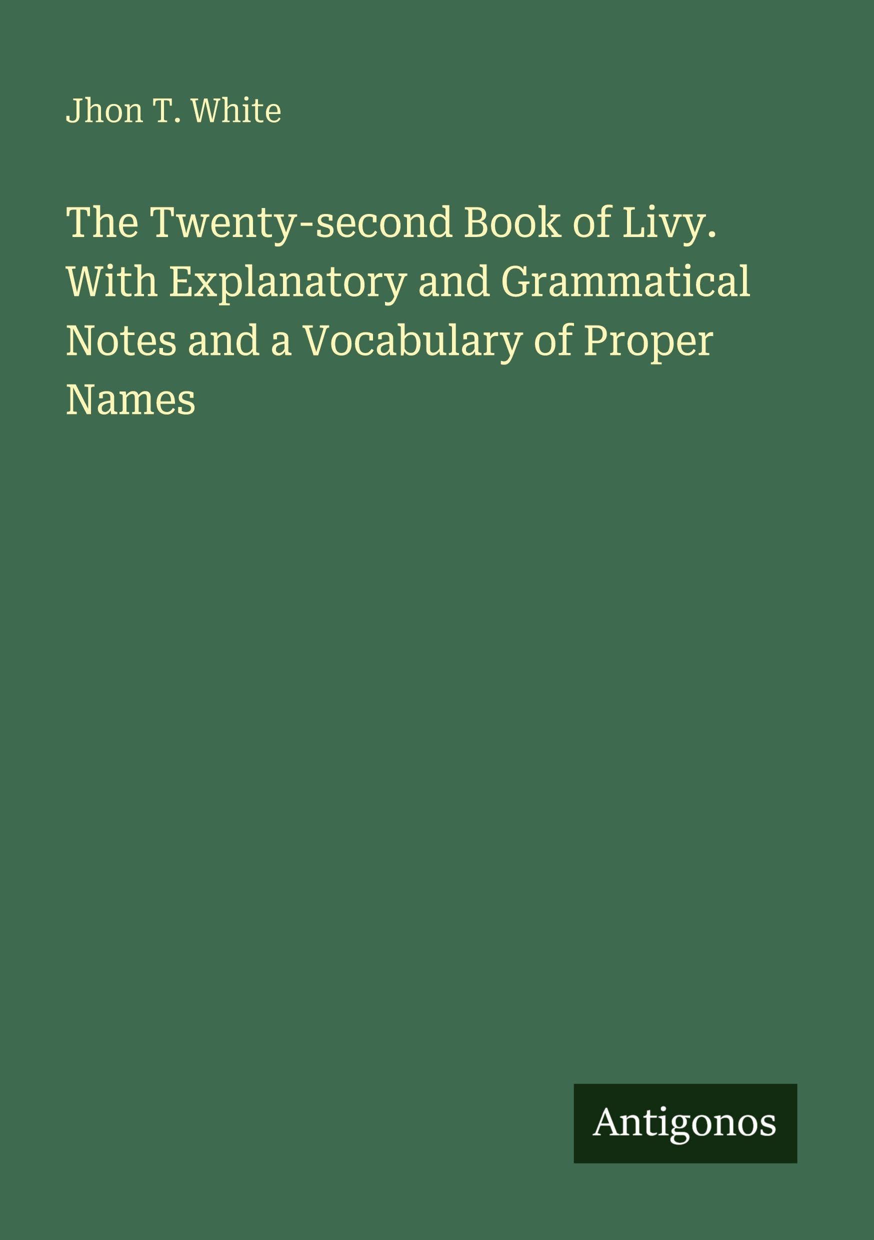 The Twenty-second Book of Livy. With Explanatory and Grammatical Notes and a Vocabulary of Proper Names Classics