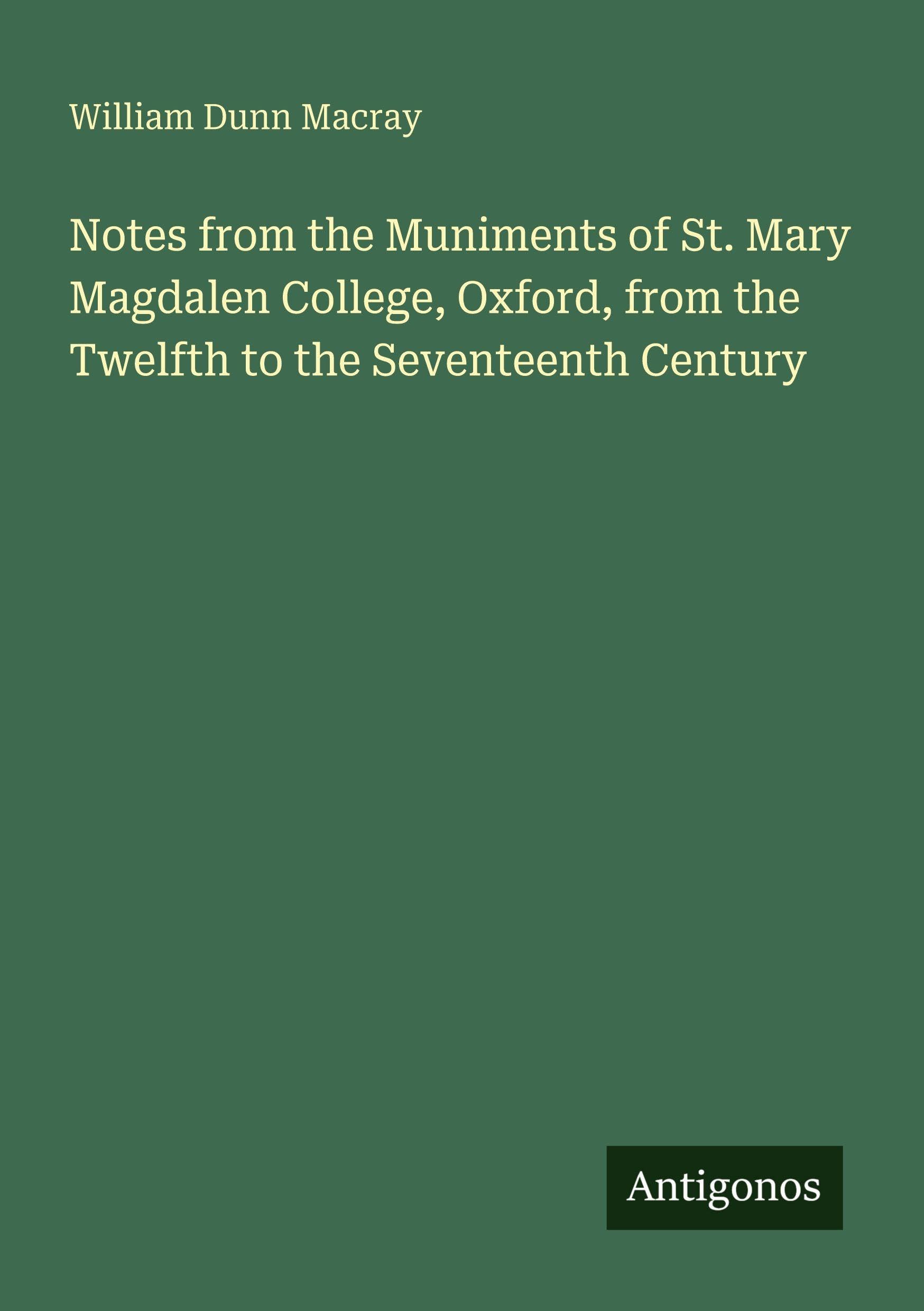 Notes from the Muniments of St. Mary Magdalen College, Oxford, from the Twelfth to the Seventeenth Century Classics