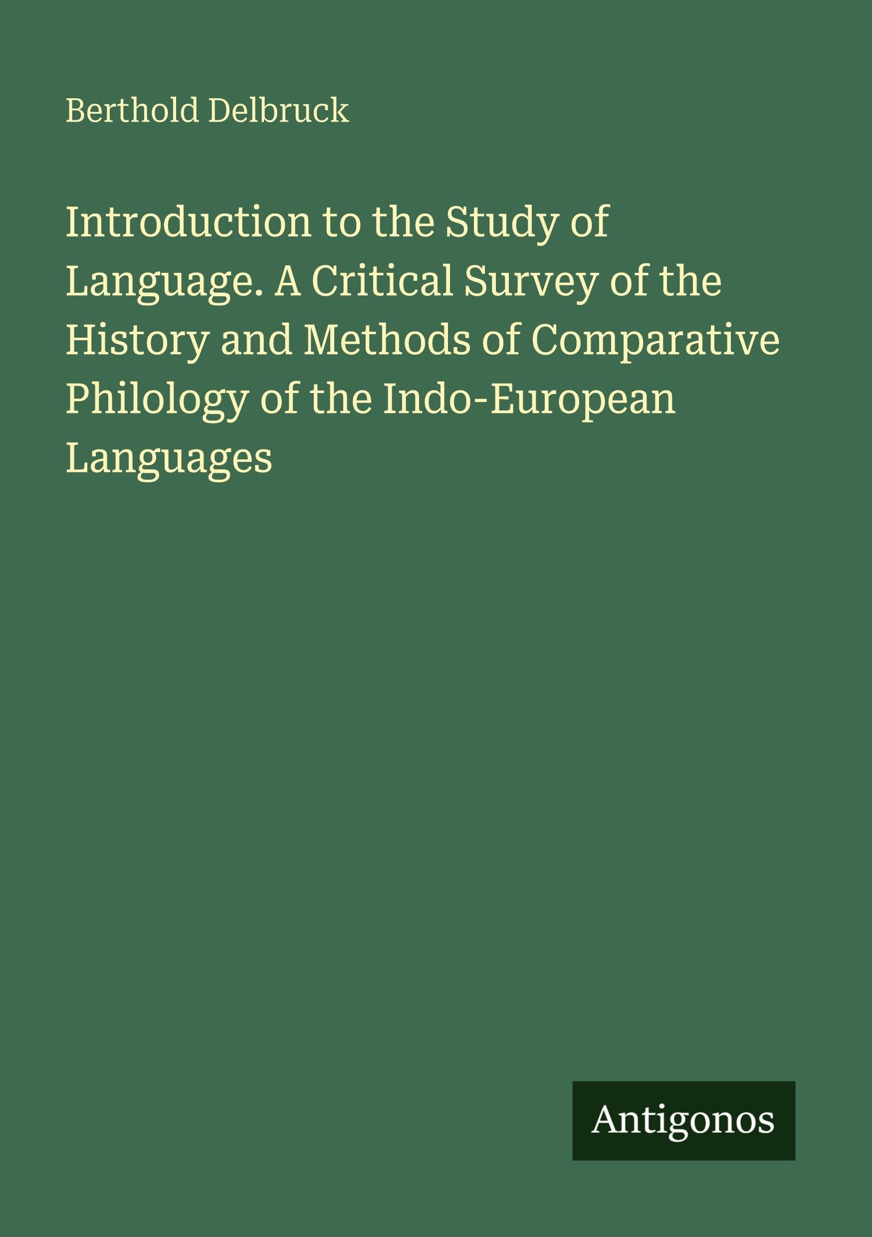 Introduction to the Study of Language. A Critical Survey of the History and Methods of Comparative Philology of the Indo-European Languages Classics