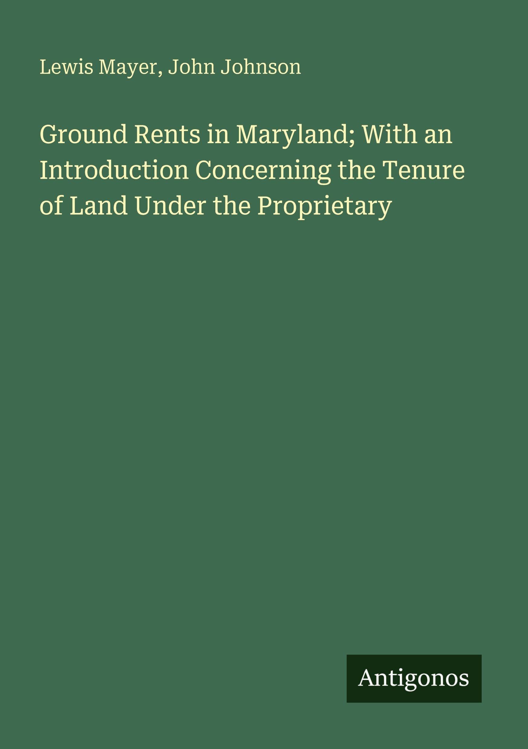 Ground Rents in Maryland; With an Introduction Concerning the Tenure of Land Under the Proprietary Classics