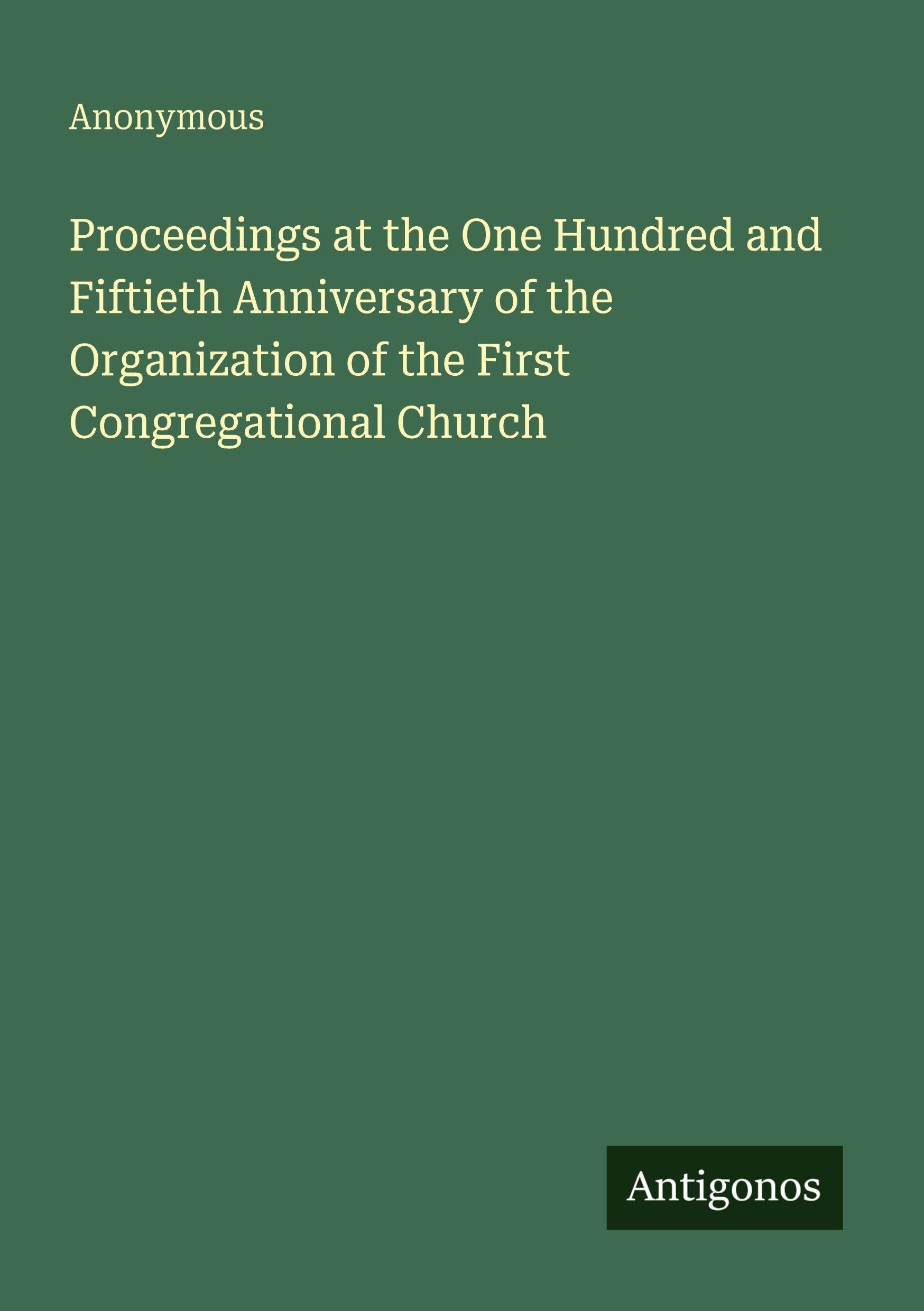 Proceedings at the One Hundred and Fiftieth Anniversary of the Organization of the First Congregational Church Classics