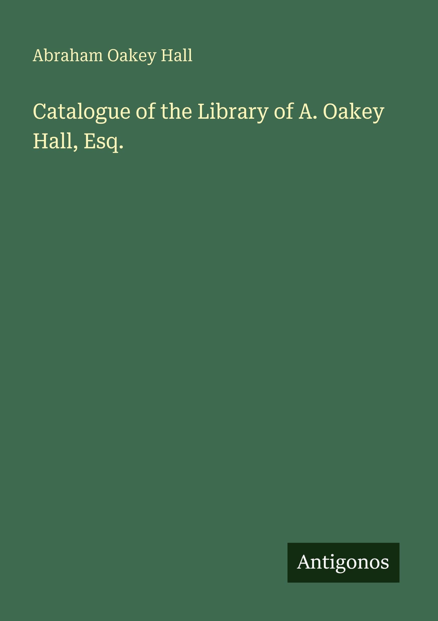 Catalogue of the Library of A. Oakey Hall, Esq. Classics