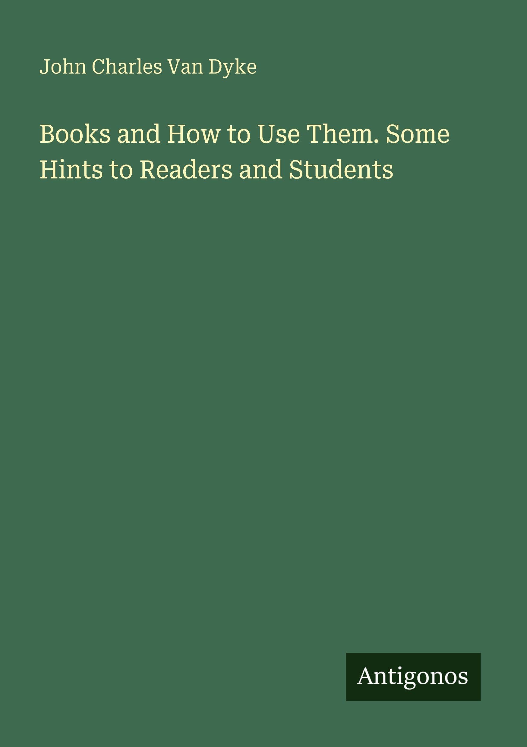Books and How to Use Them. Some Hints to Readers and Students Classics