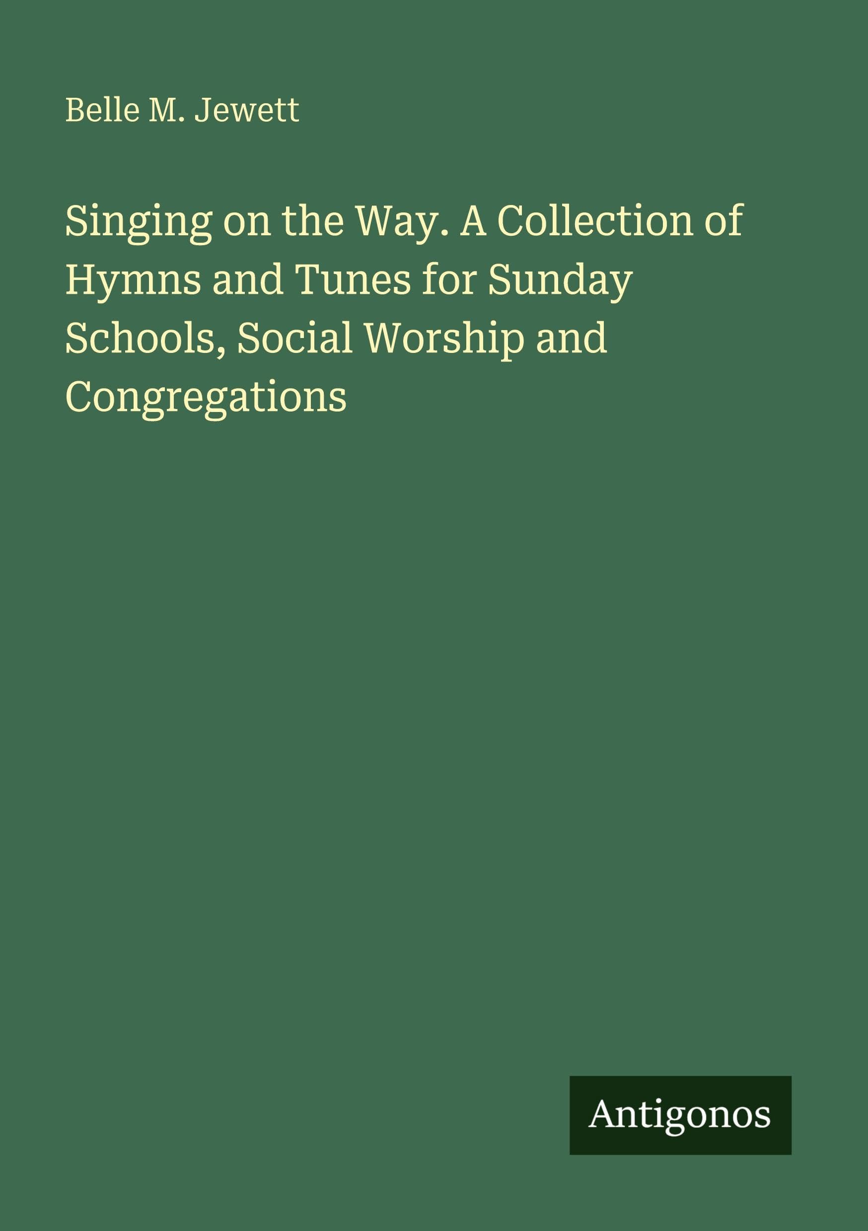 Singing on the Way. A Collection of Hymns and Tunes for Sunday Schools, Social Worship and Congregations Classics