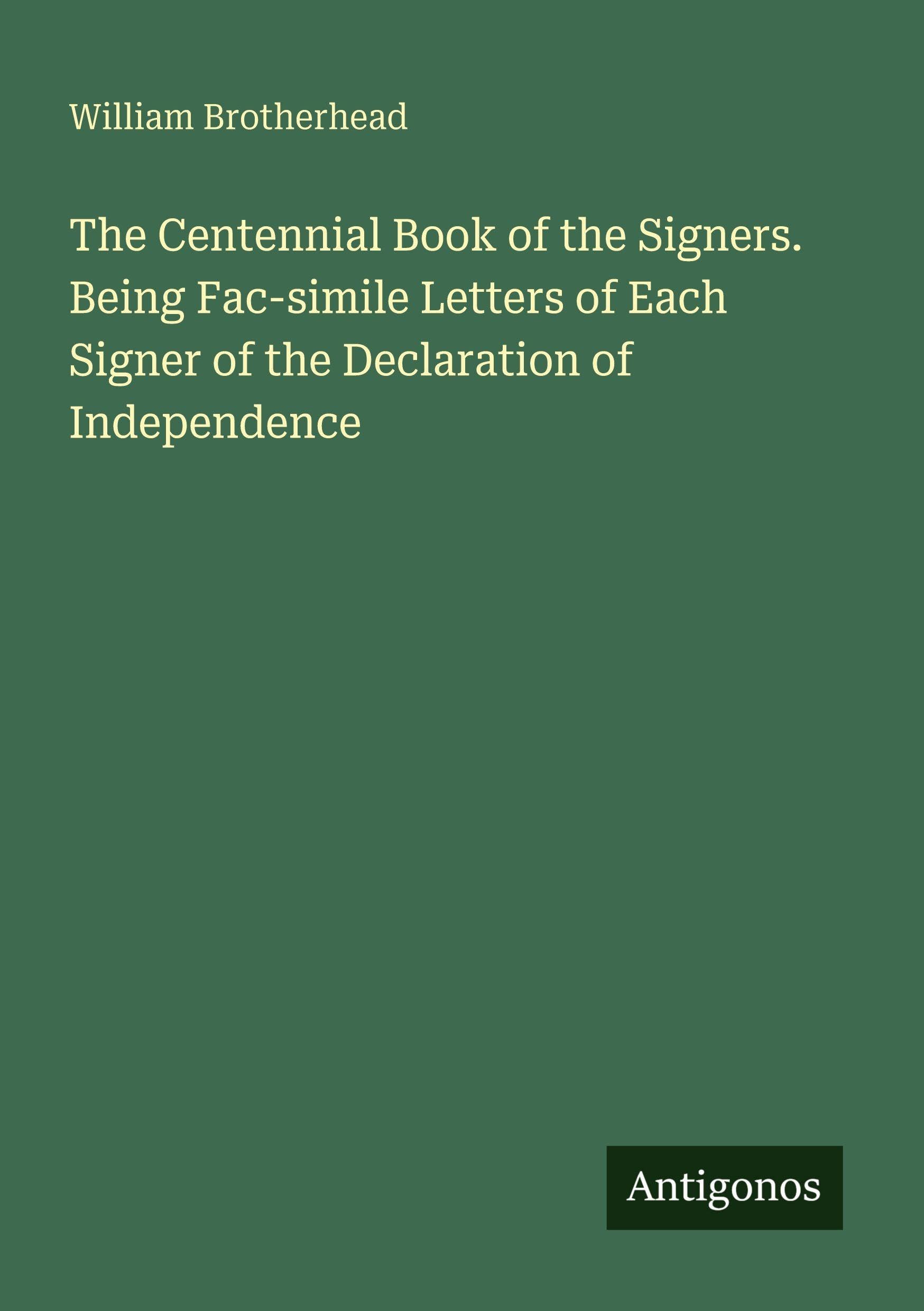 The Centennial Book of the Signers. Being Fac-simile Letters of Each Signer of the Declaration of Independence Classics
