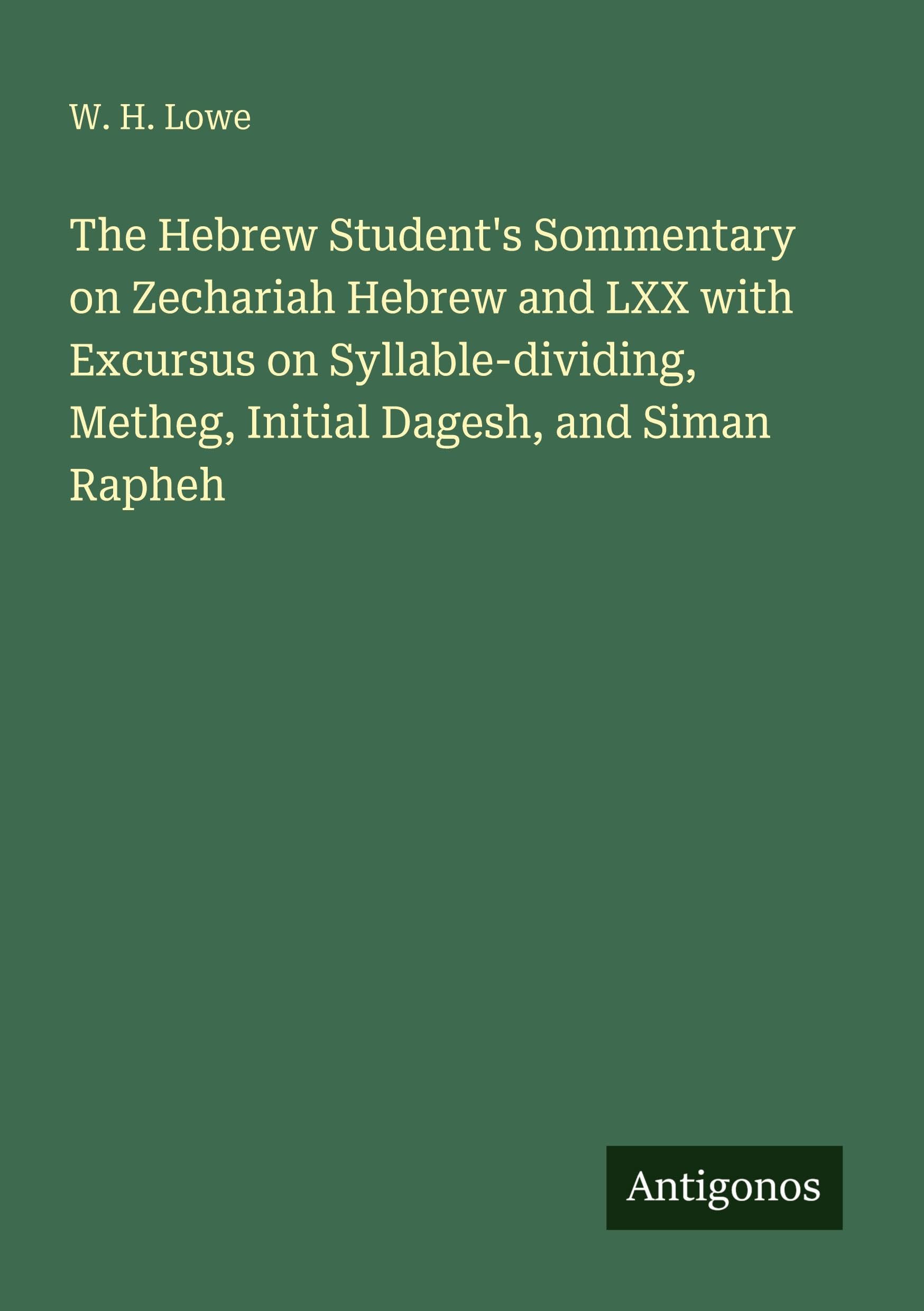 The Hebrew Student's Sommentary on Zechariah Hebrew and LXX with Excursus on Syllable-dividing, Metheg, Initial Dagesh, and Siman Rapheh Classics