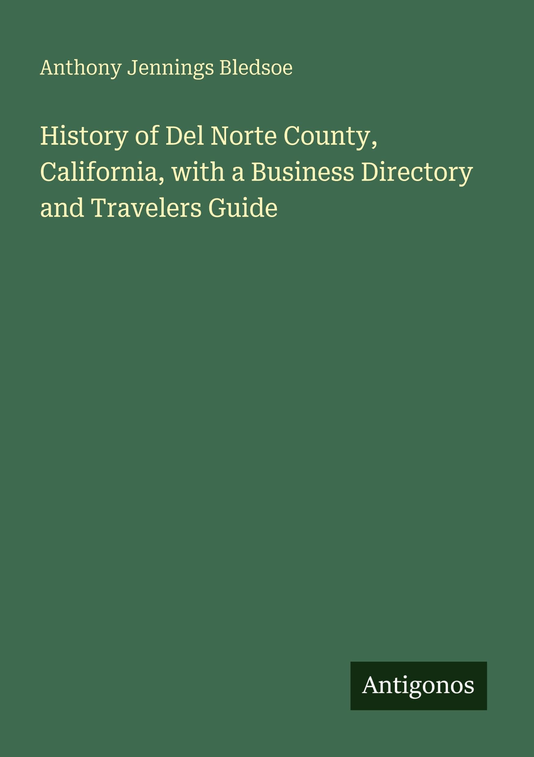 History of Del Norte County, California, with a Business Directory and Travelers Guide Classics