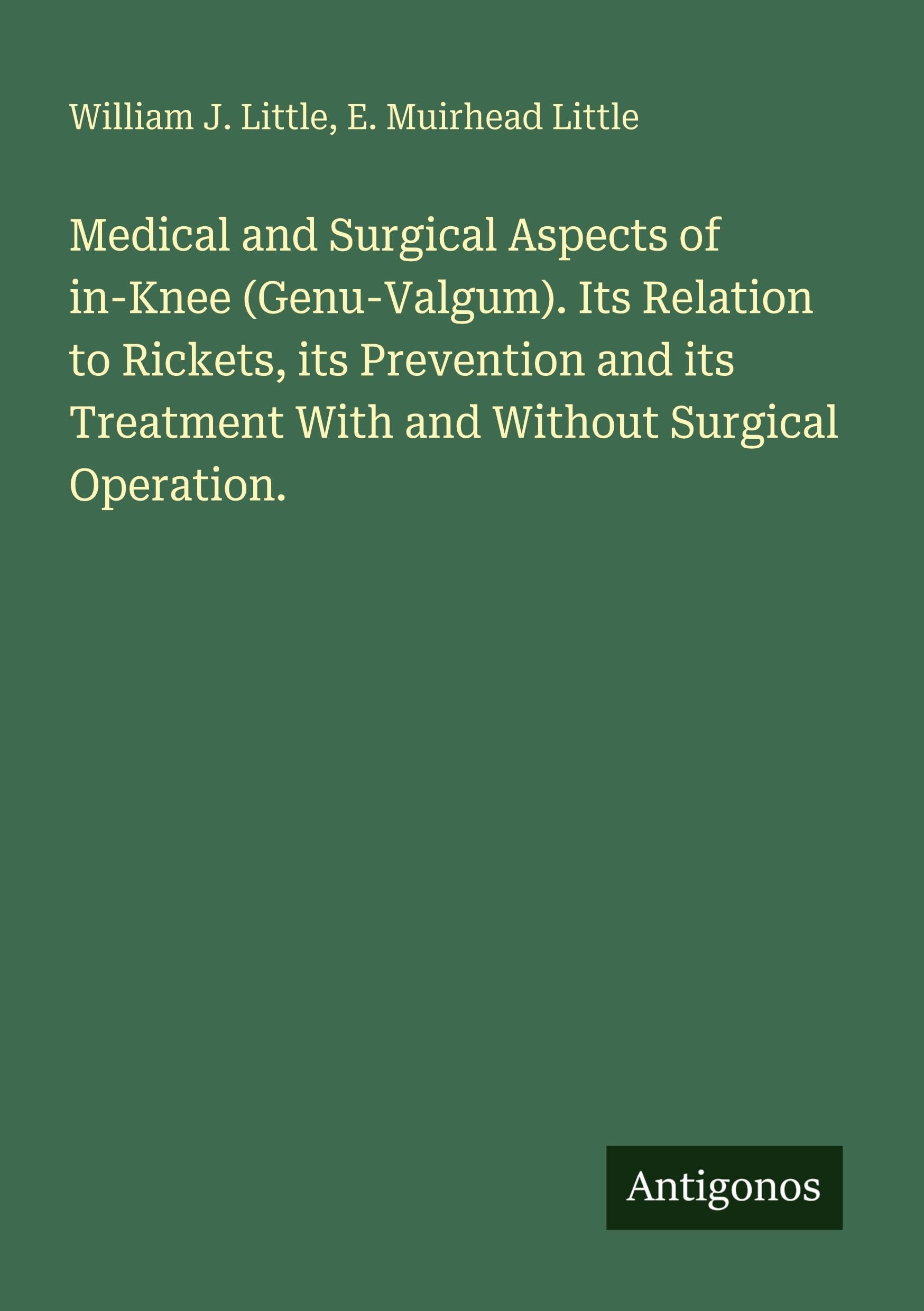 Medical and Surgical Aspects of in-Knee (Genu-Valgum). Its Relation to Rickets, its Prevention and its Treatment With and Without Surgical Operation. Classics