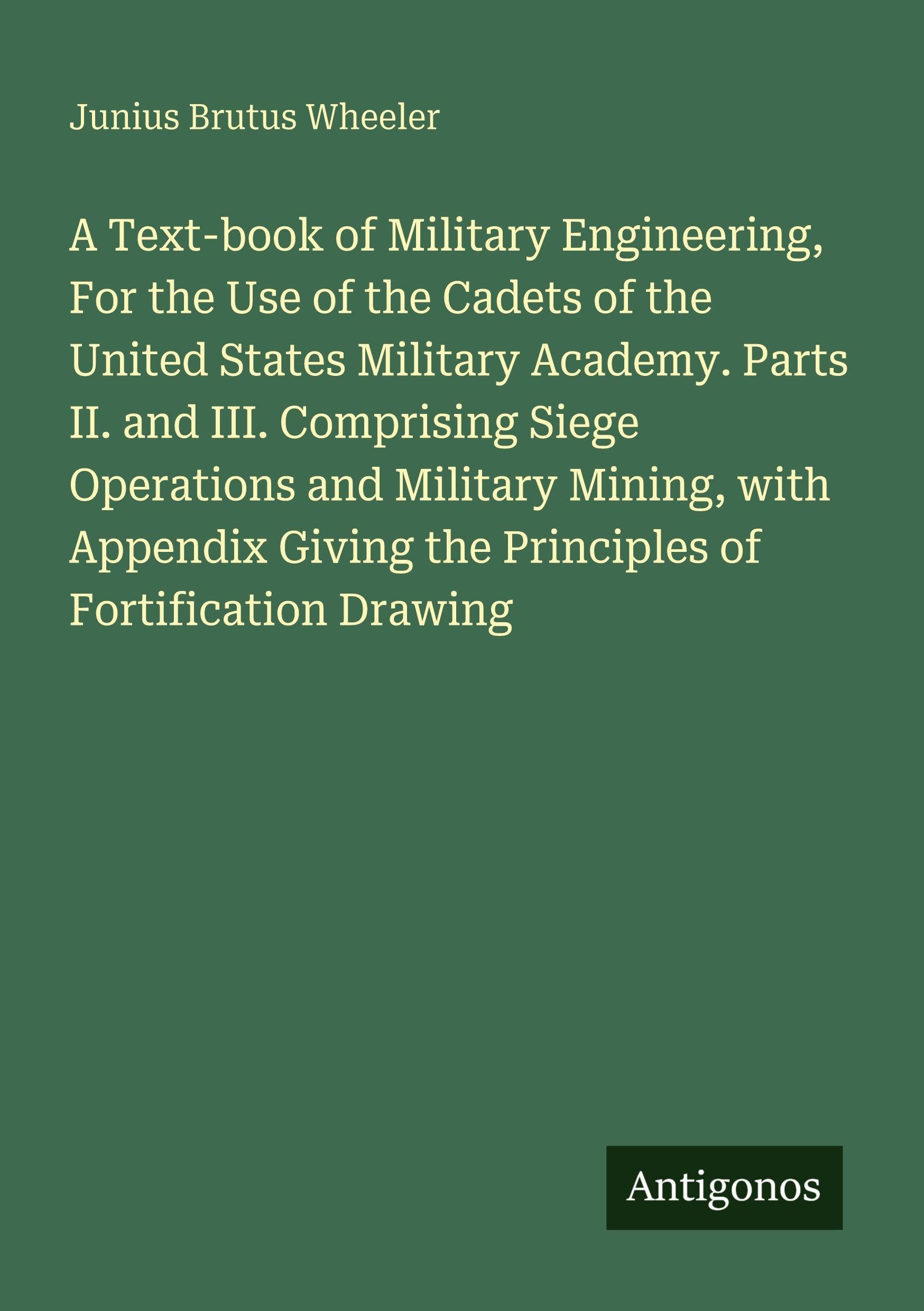 A Text-book of Military Engineering, For the Use of the Cadets of the United States Military Academy. Parts II. and III. Comprising Siege Operations and Military Mining, with Appendix Giving the Principles of Fortification Drawing Classics