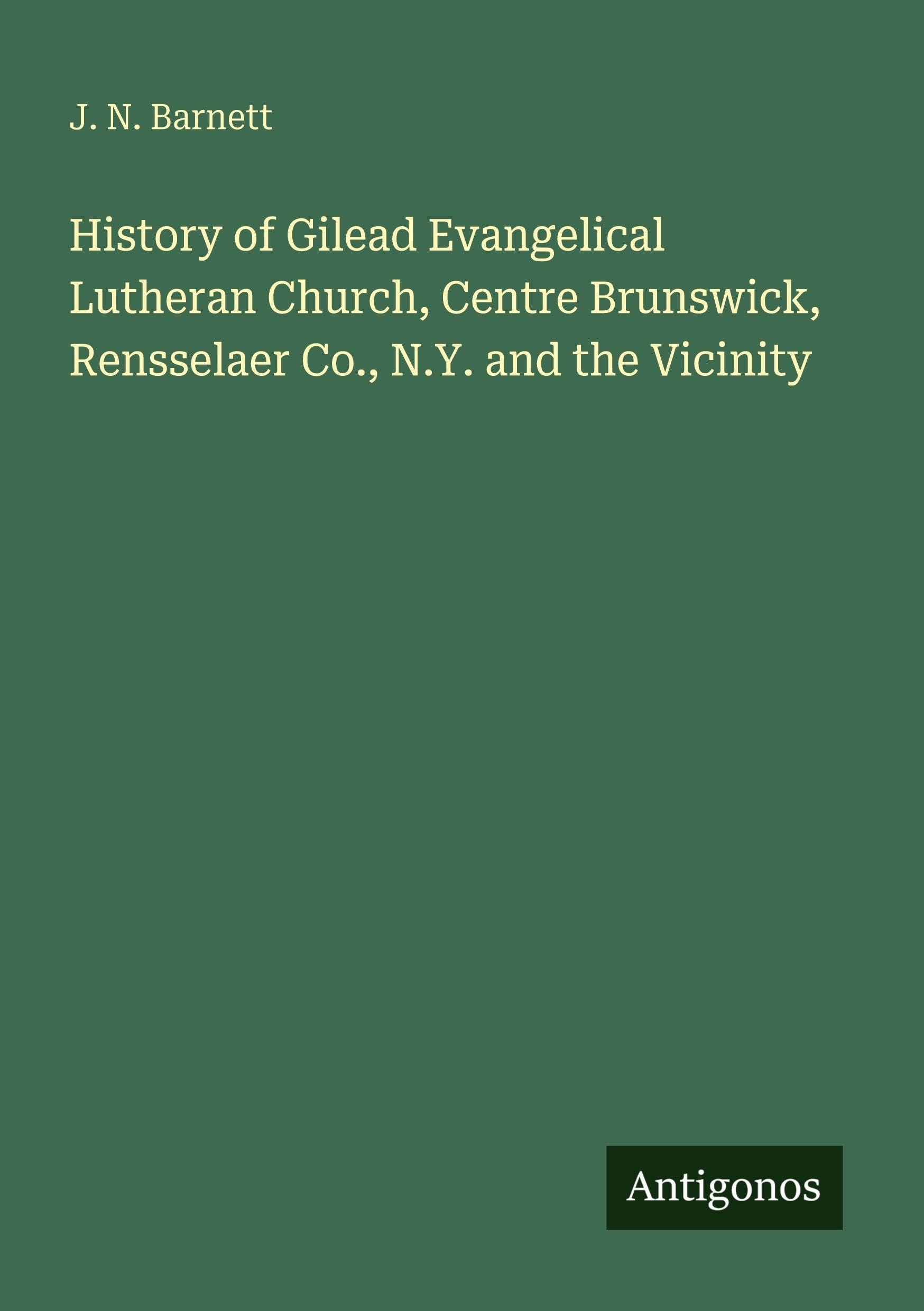 History of Gilead Evangelical Lutheran Church, Centre Brunswick, Rensselaer Co., N.Y. and the Vicinity Classics