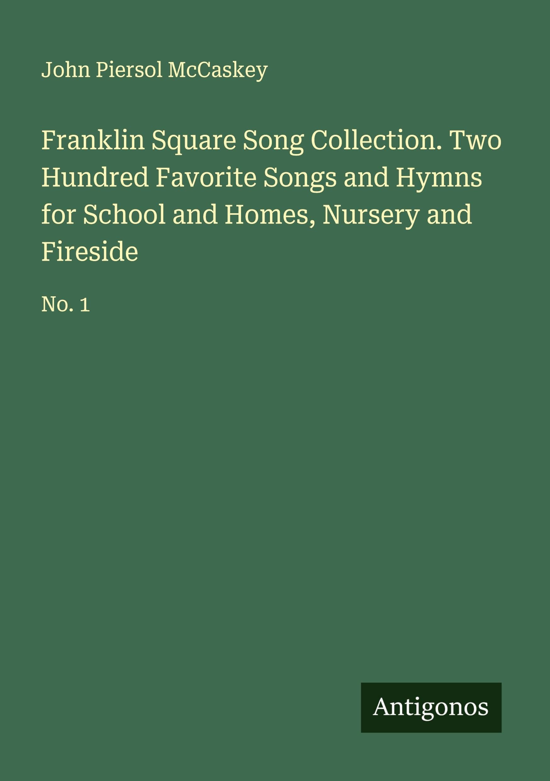 Franklin Square Song Collection. Two Hundred Favorite Songs and Hymns for School and Homes, Nursery and Fireside Classics