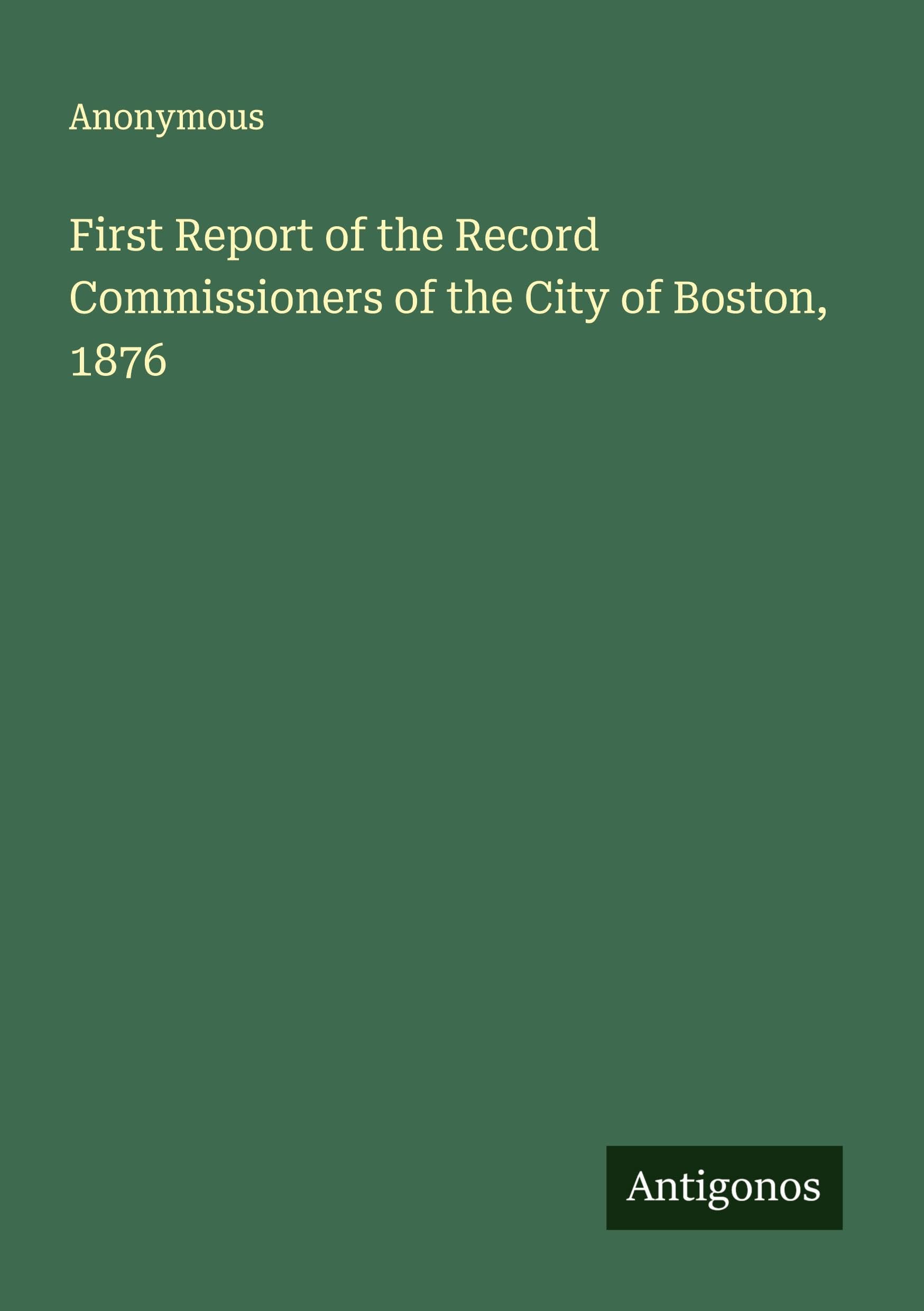 First Report of the Record Commissioners of the City of Boston, 1876 Classics