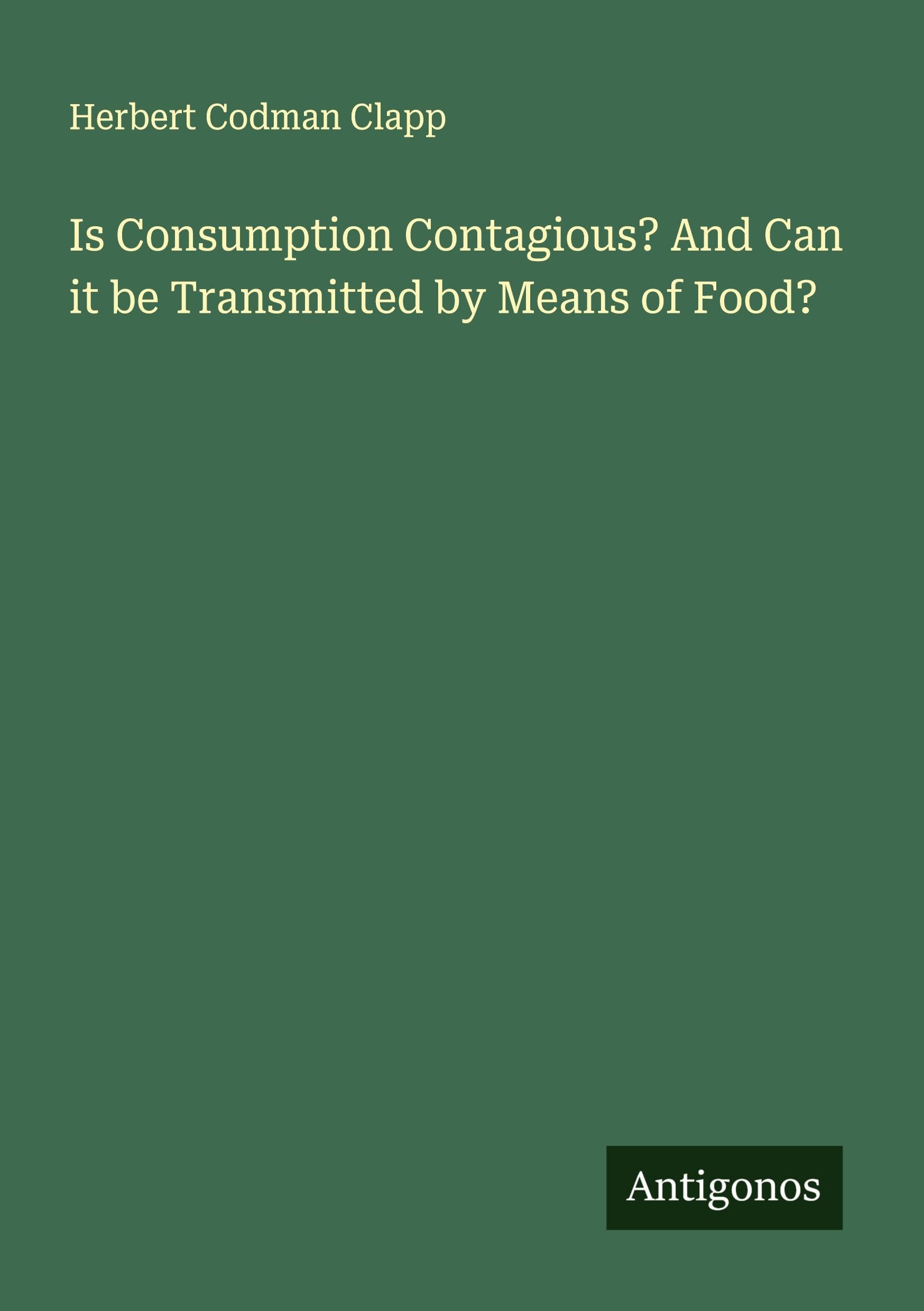 Is Consumption Contagious? And Can it be Transmitted by Means of Food? Classics
