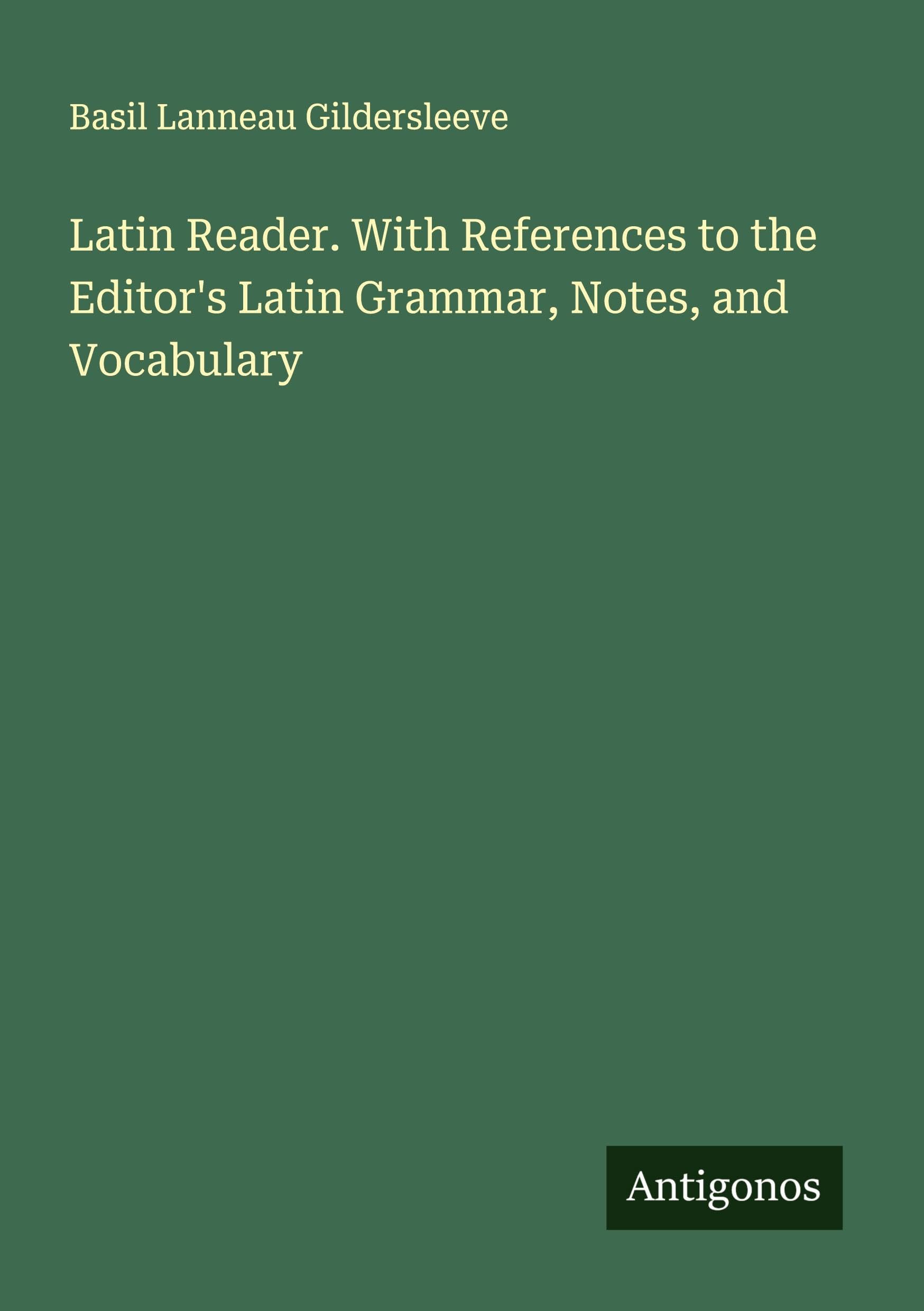 Latin Reader. With References to the Editor's Latin Grammar, Notes, and Vocabulary Classics