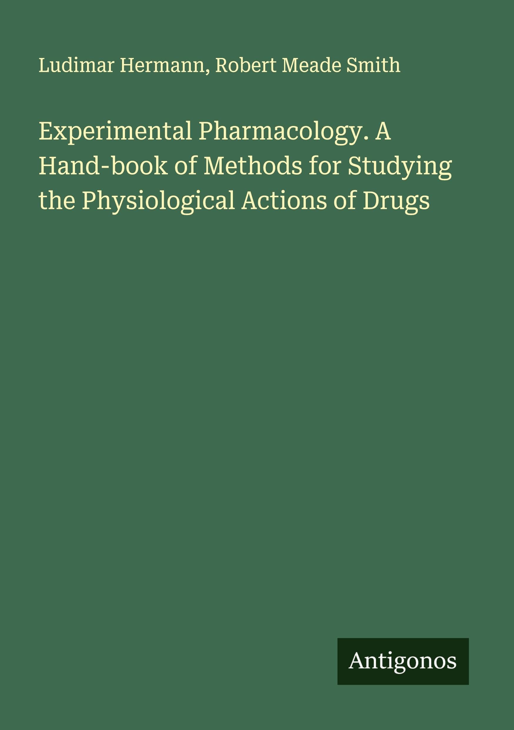 Experimental Pharmacology. A Hand-book of Methods for Studying the Physiological Actions of Drugs Classics