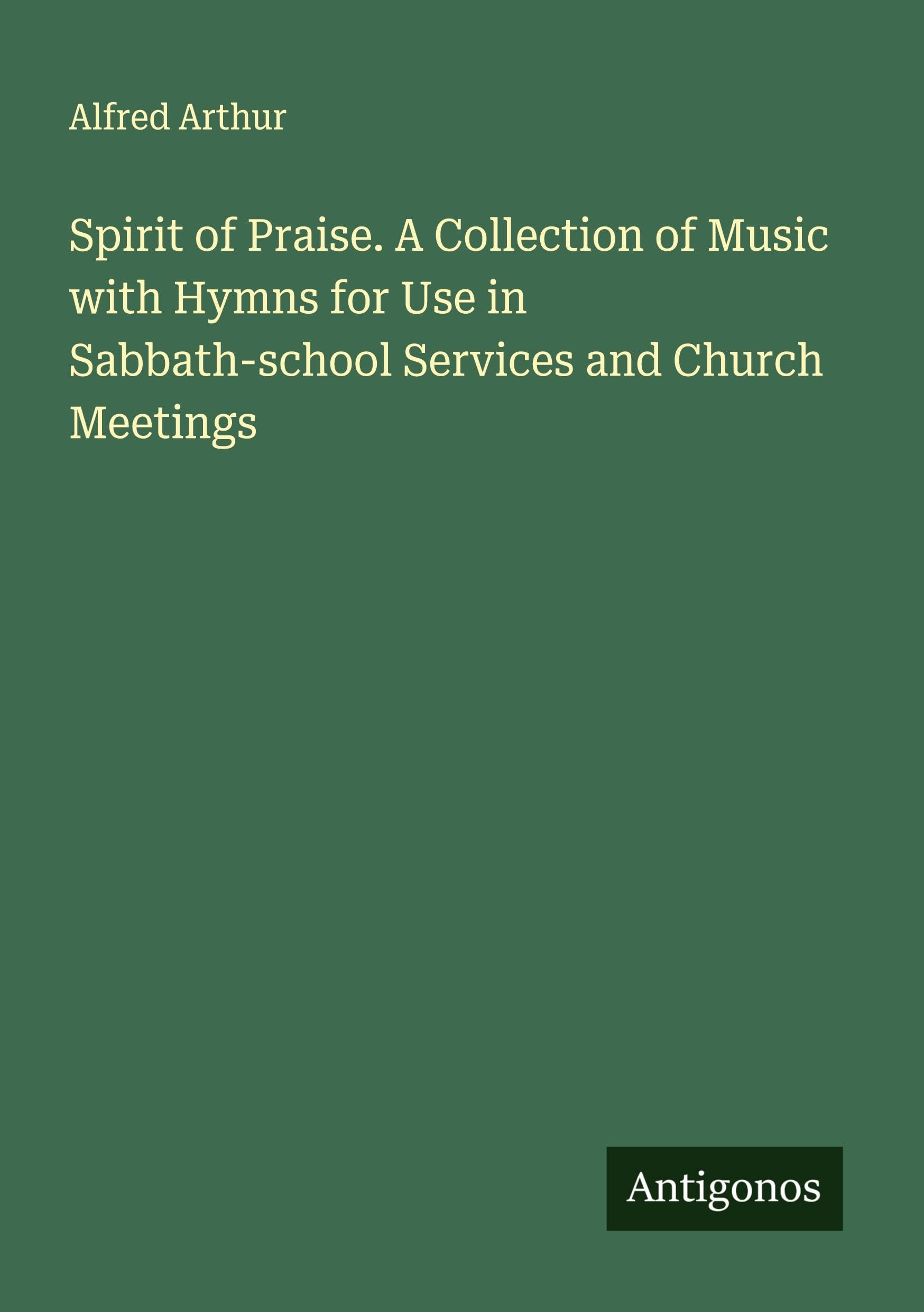 Spirit of Praise. A Collection of Music with Hymns for Use in Sabbath-school Services and Church Meetings Classics