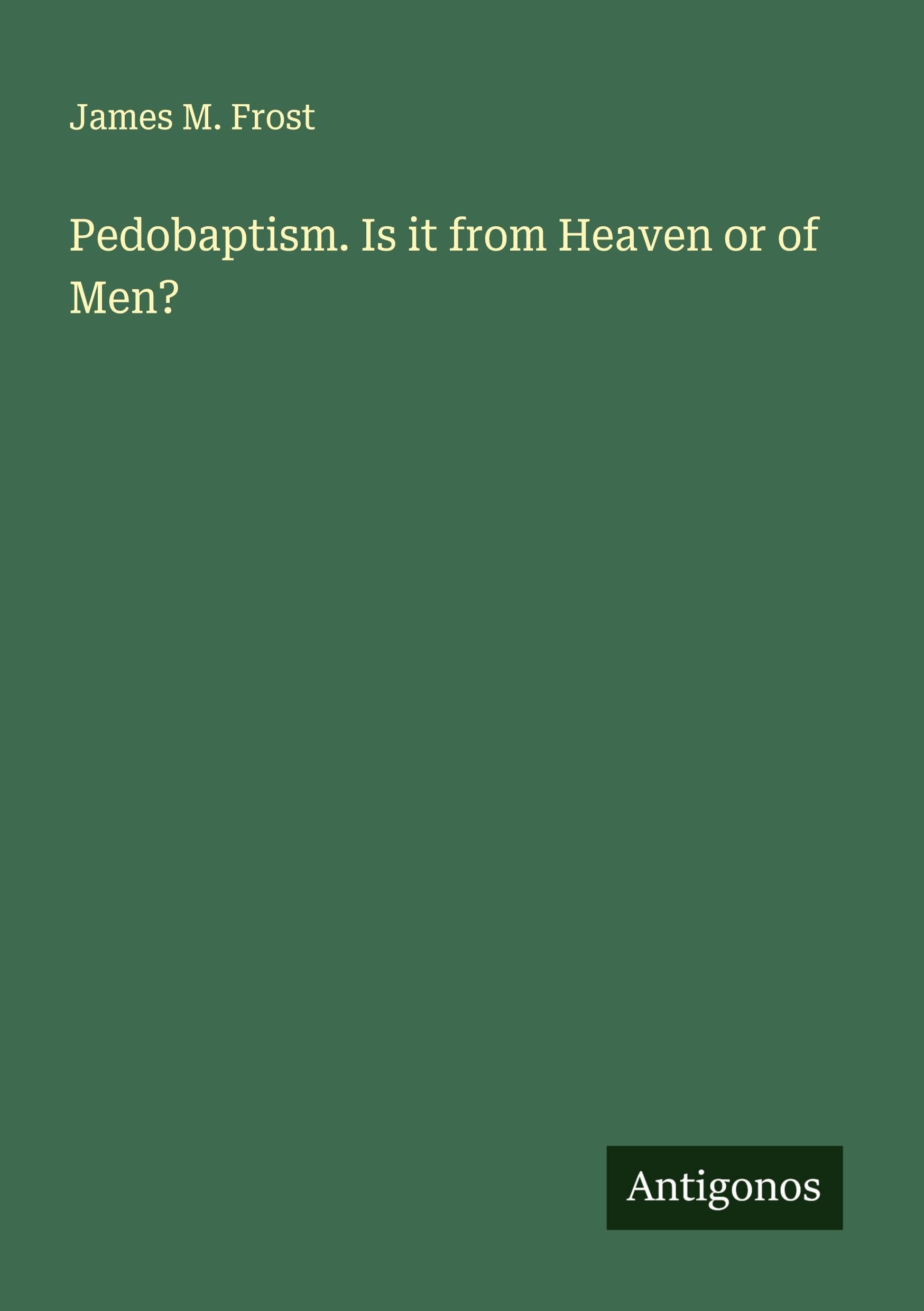 Pedobaptism. Is it from Heaven or of Men? Classics