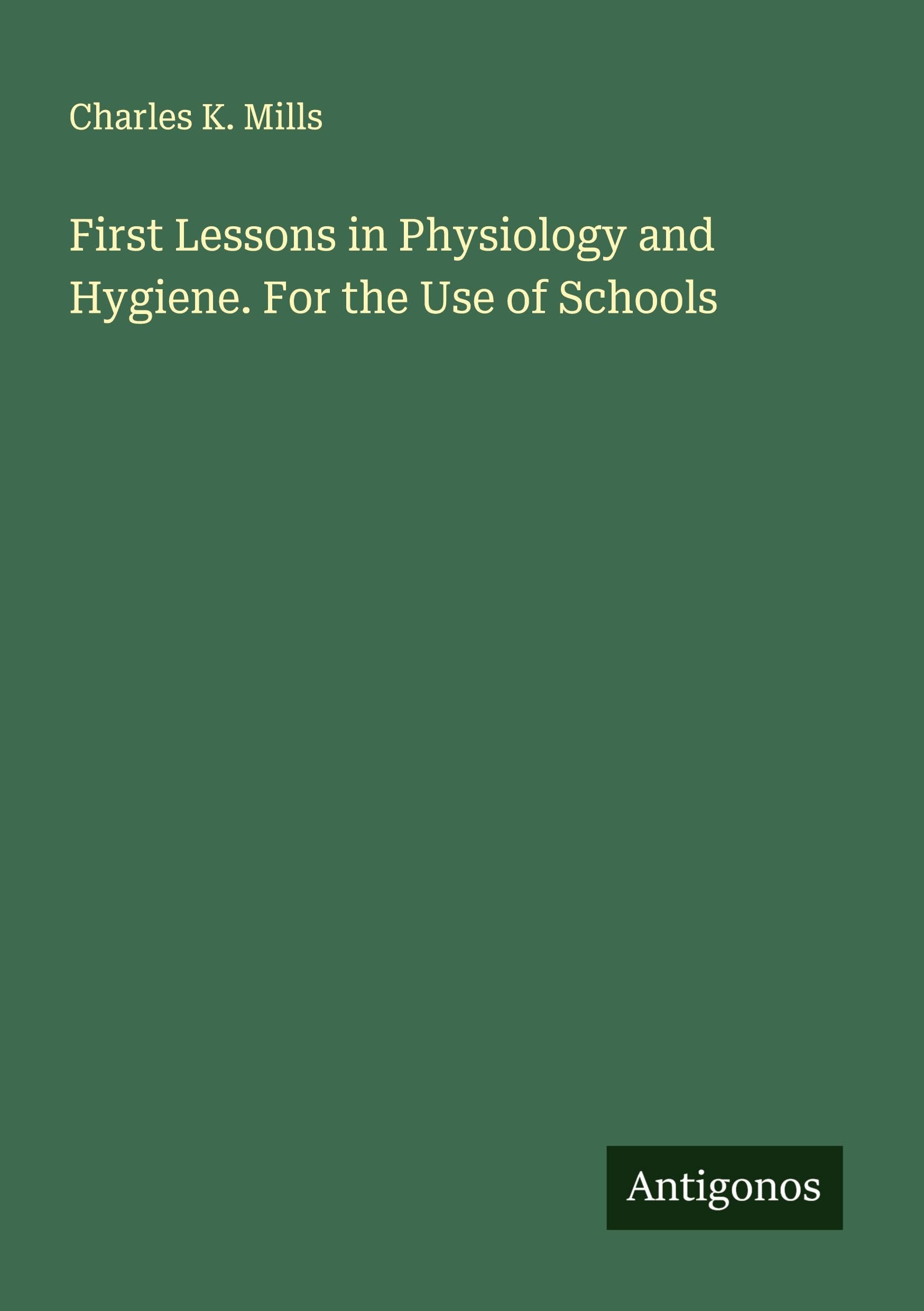First Lessons in Physiology and Hygiene. For the Use of Schools Classics