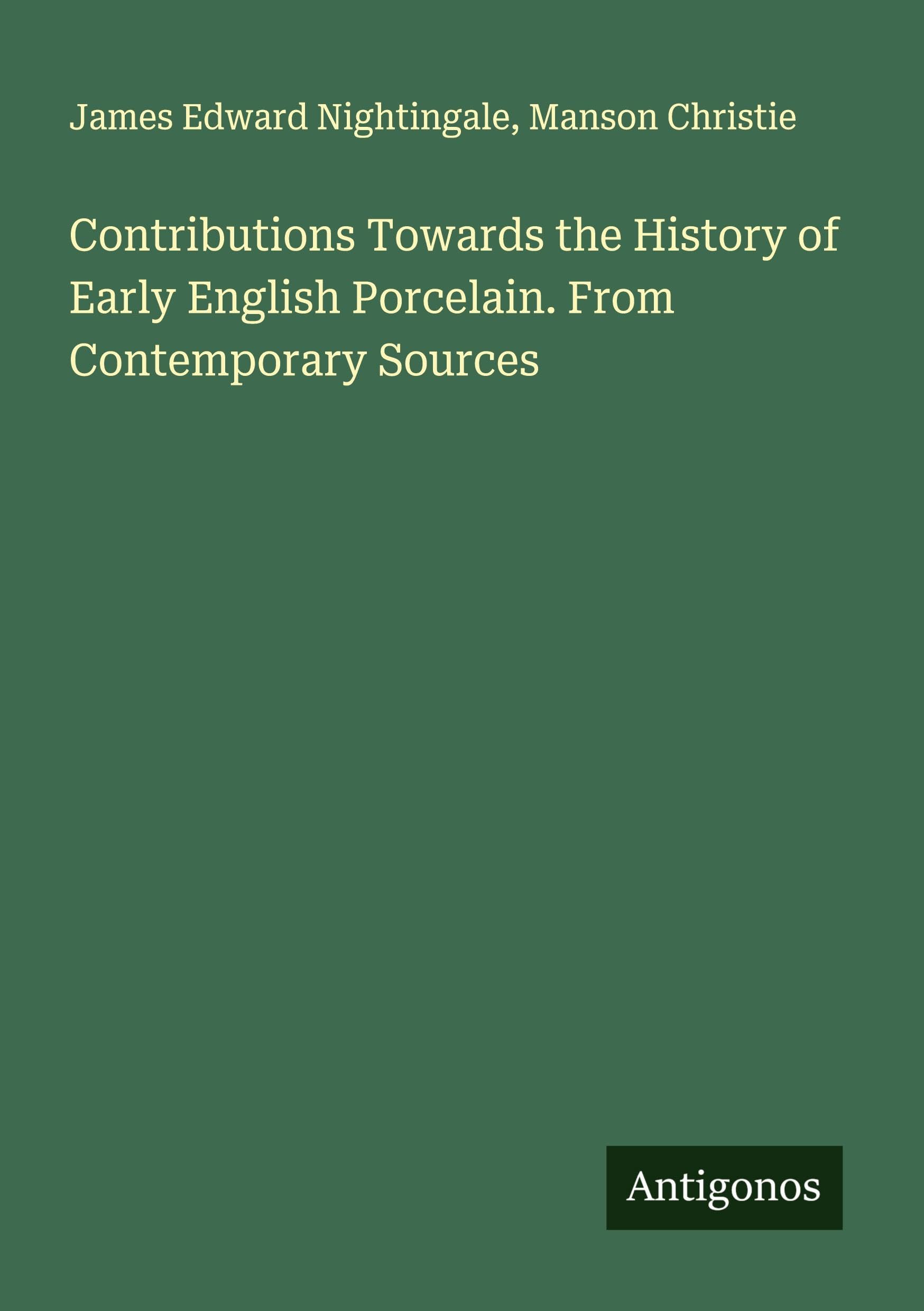 Contributions Towards the History of Early English Porcelain. From Contemporary Sources Classics
