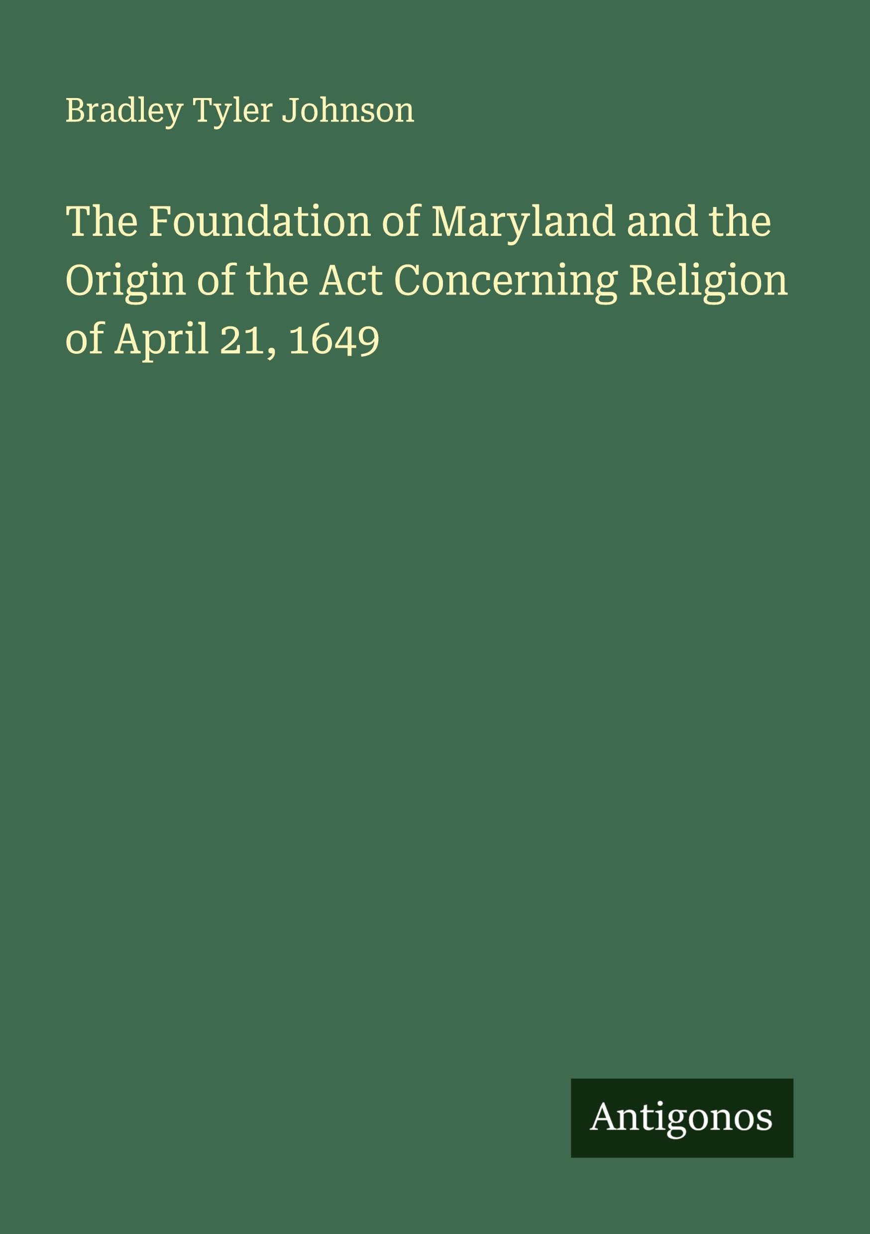 The Foundation of Maryland and the Origin of the Act Concerning Religion of April 21, 1649 Classics