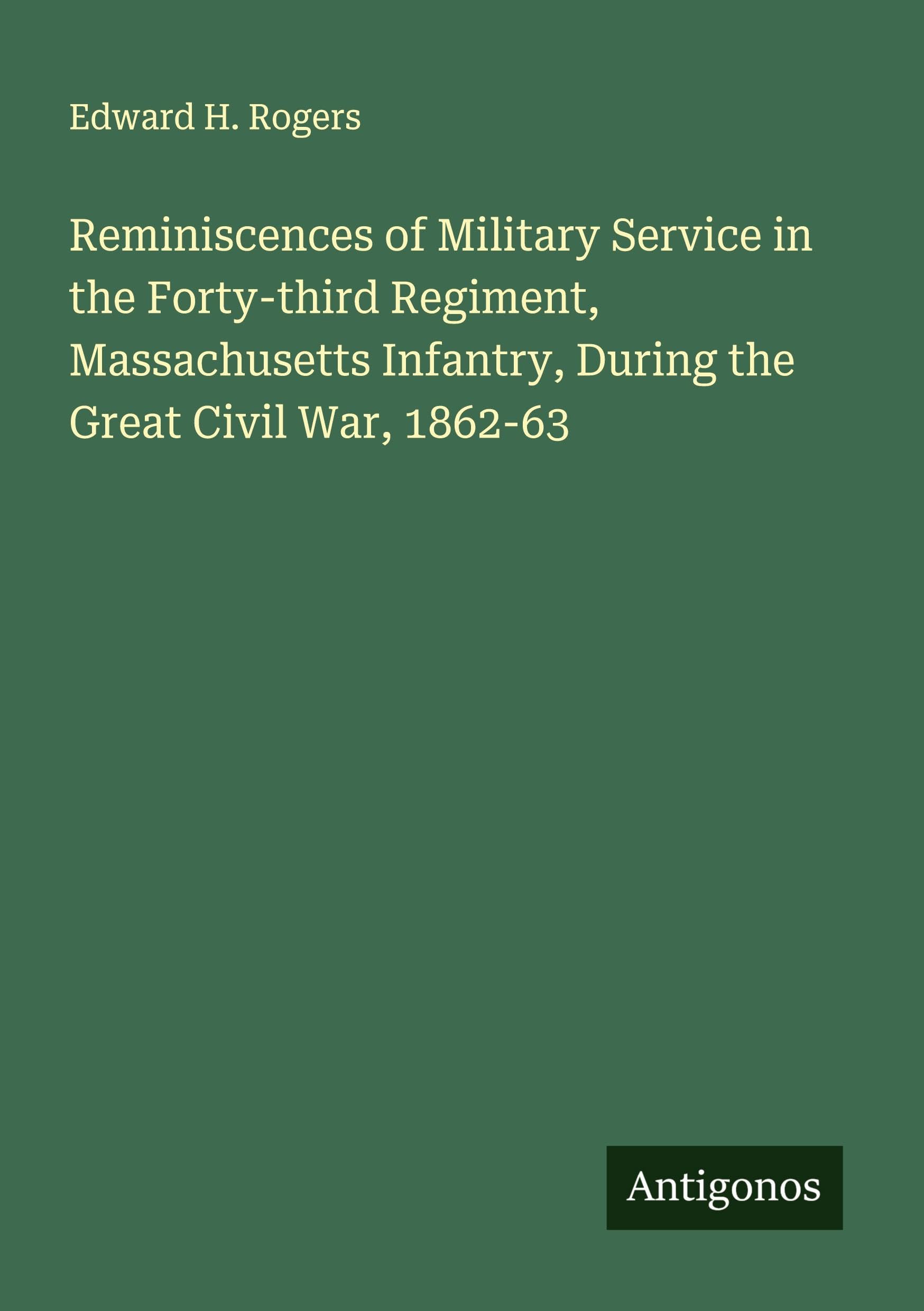 Reminiscences of Military Service in the Forty-third Regiment, Massachusetts Infantry, During the Great Civil War, 1862-63 Classics