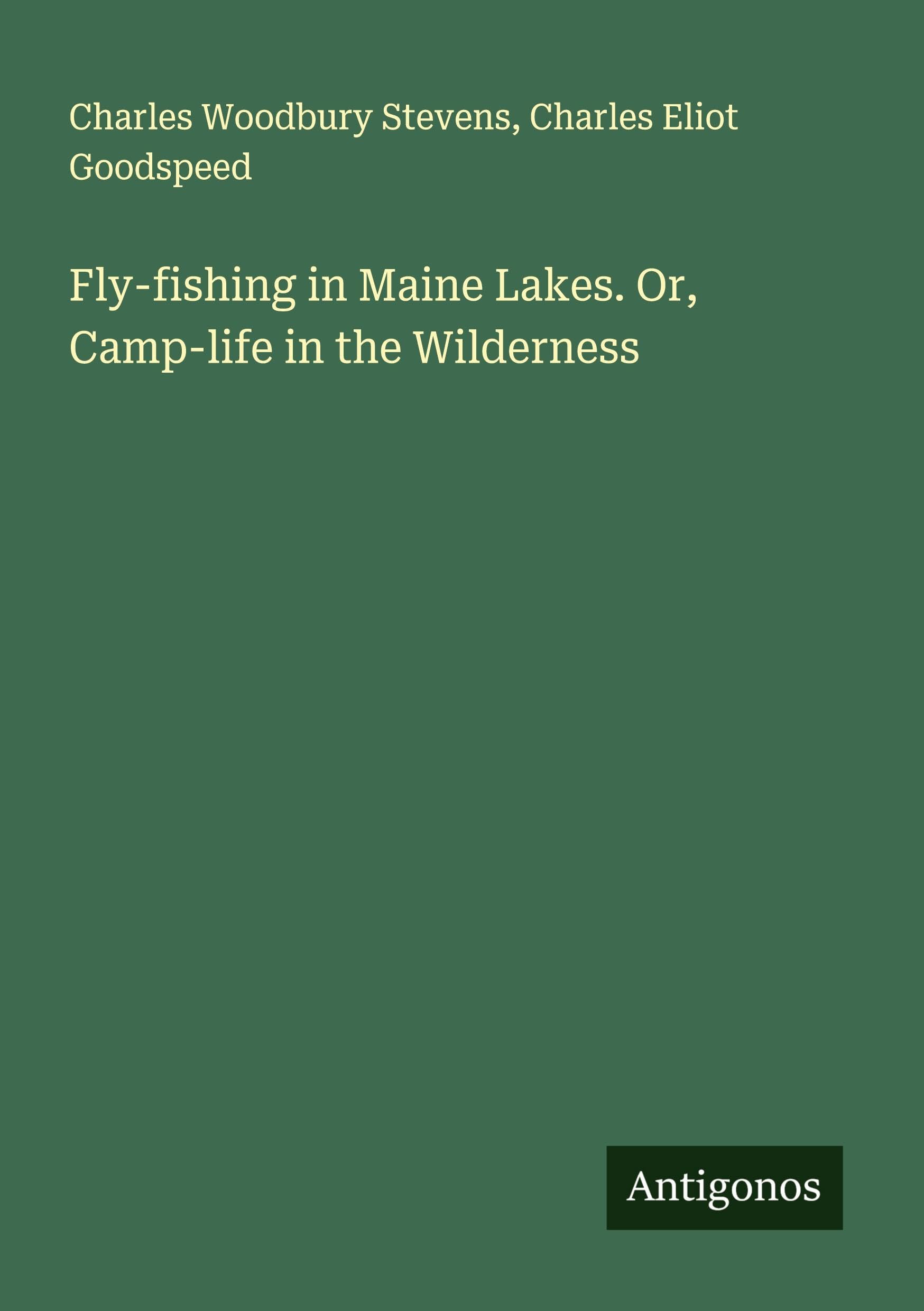 Fly-fishing in Maine Lakes. Or, Camp-life in the Wilderness Classics